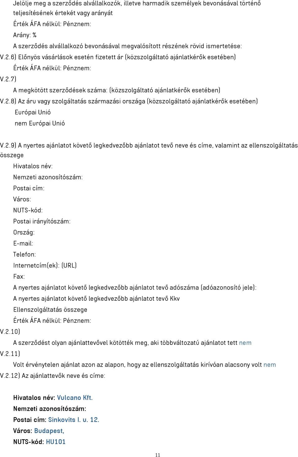 2.8) Az áru vagy szolgáltatás származási országa (közszolgáltató ajánlatkérők esetében) Európai Unió nem Európai Unió V.2.9) A nyertes ajánlatot követő legkedvezőbb ajánlatot tevő neve és címe,