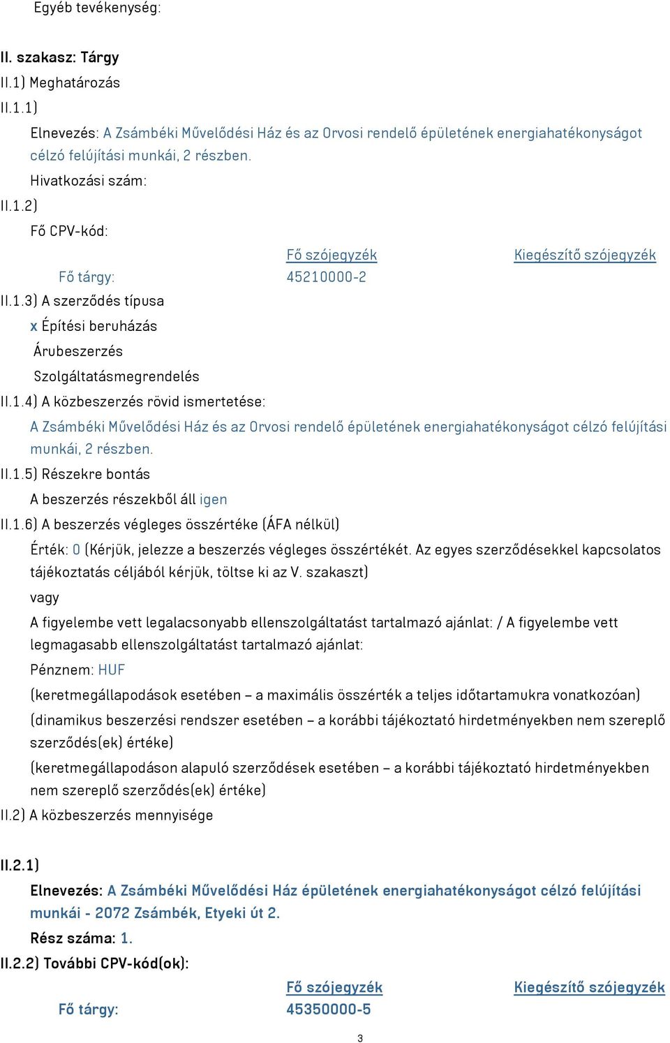 II.1.5) Részekre bontás A beszerzés részekből áll igen II.1.6) A beszerzés végleges összértéke (ÁFA nélkül) Érték: 0 (Kérjük, jelezze a beszerzés végleges összértékét.