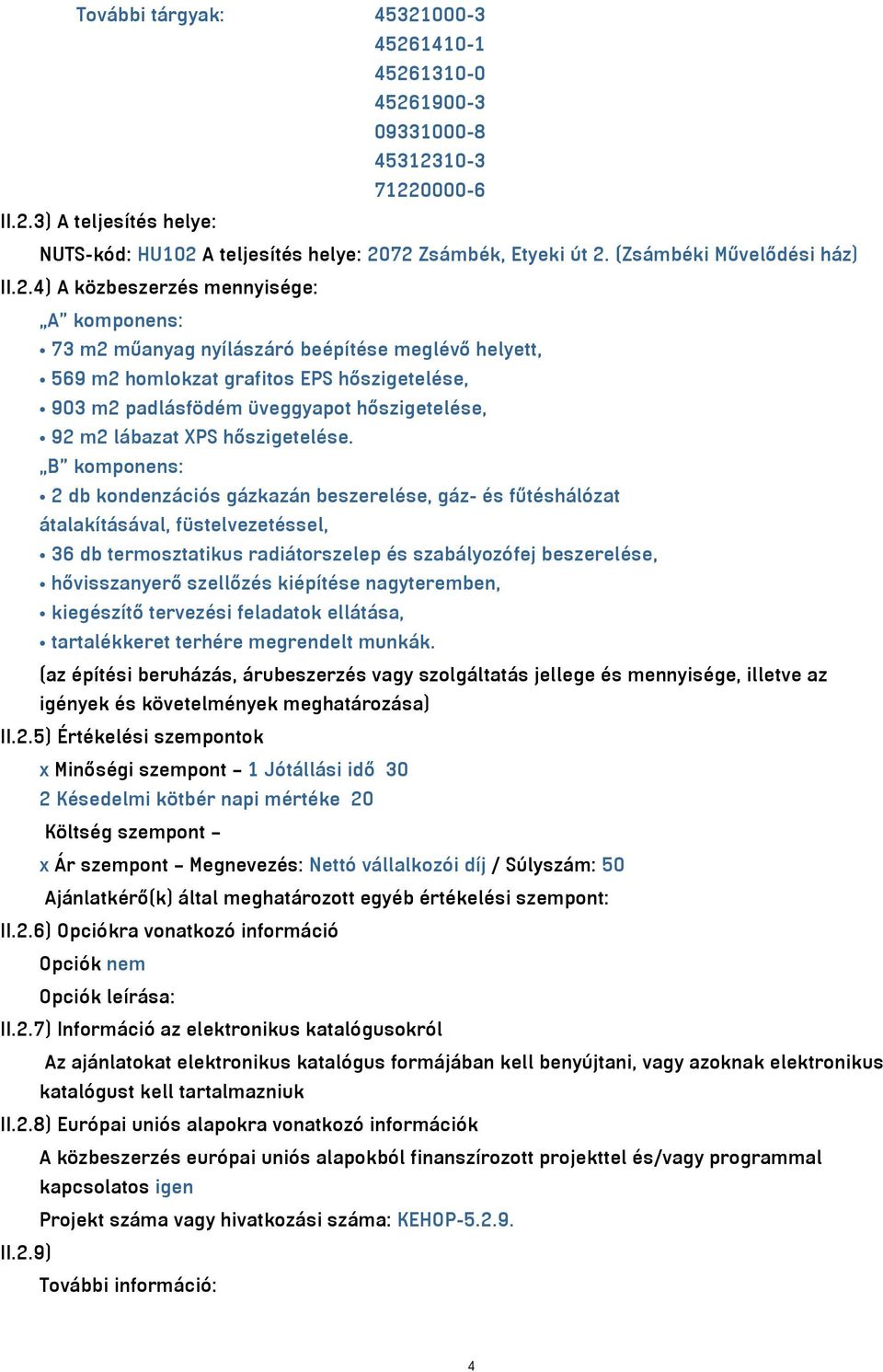 4) A közbeszerzés mennyisége: A komponens: 73 m2 műanyag nyílászáró beépítése meglévő helyett, 569 m2 homlokzat grafitos EPS hőszigetelése, 903 m2 padlásfödém üveggyapot hőszigetelése, 92 m2 lábazat