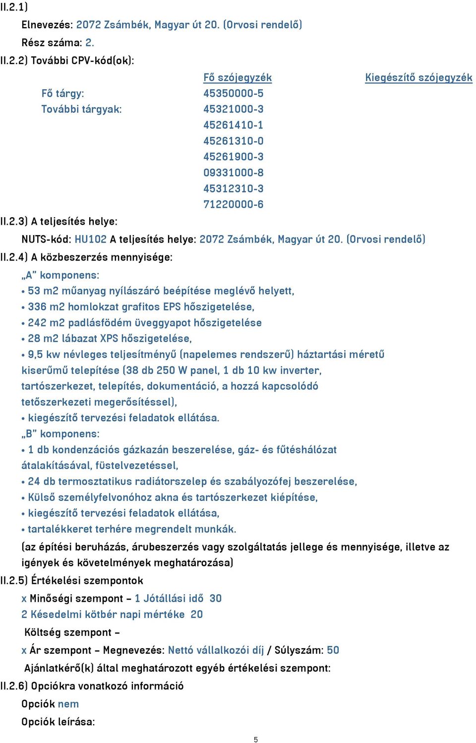 helyett, 336 m2 homlokzat grafitos EPS hőszigetelése, 242 m2 padlásfödém üveggyapot hőszigetelése 28 m2 lábazat XPS hőszigetelése, 9,5 kw névleges teljesítményű (napelemes rendszerű) háztartási