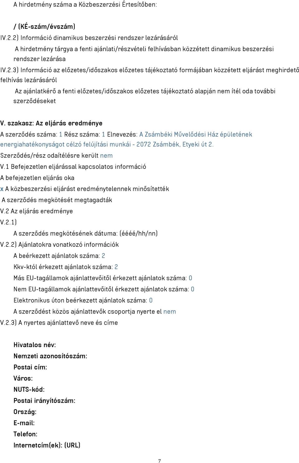 előzetes/időszakos előzetes tájékoztató formájában közzétett eljárást meghirdető felhívás lezárásáról Az ajánlatkérő a fenti előzetes/időszakos előzetes tájékoztató alapján nem ítél oda további