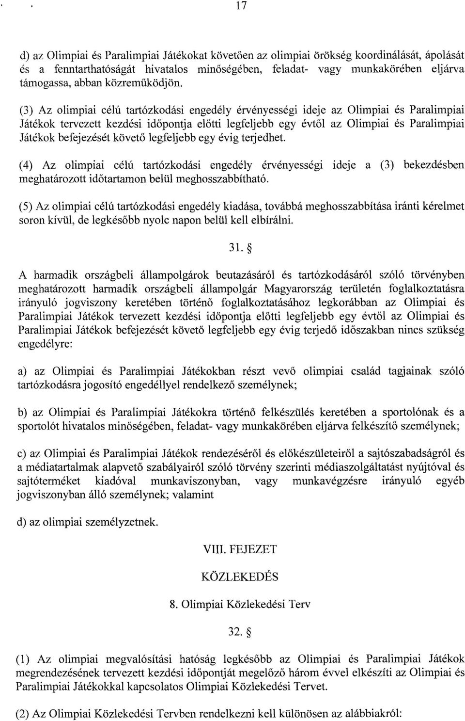 (3) Az olimpiai célú tartózkodási engedély érvényességi ideje az Olimpiai és Paralimpia i Játékok tervezett kezdési időpontja el őtti legfeljebb egy évtől az Olimpiai és Paralimpiai Játékok