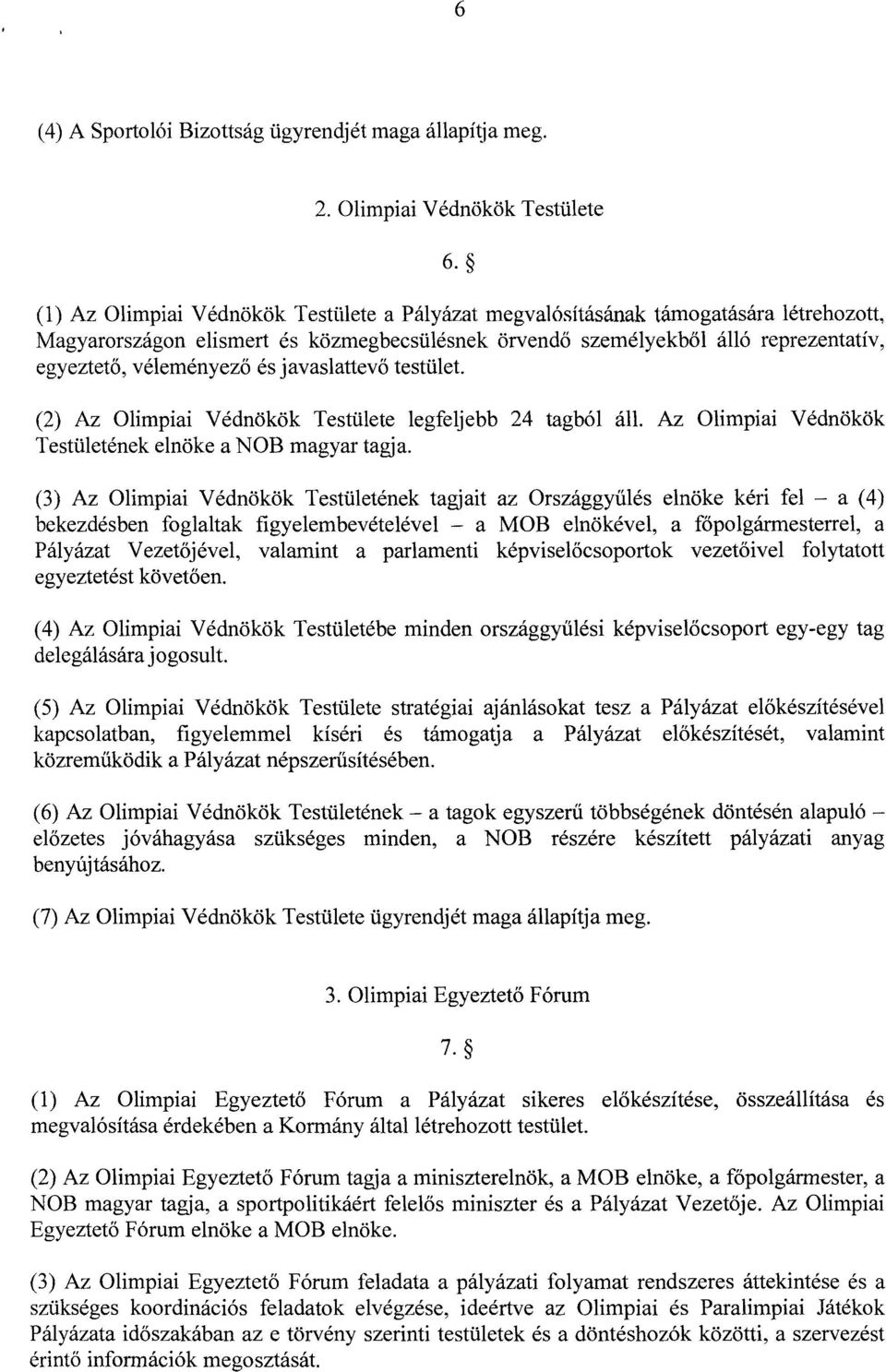 és javaslattevő testület. (2) Az Olimpiai Védnökök Testülete legfeljebb 24 tagból áll. Az Olimpiai Védnökö k Testületének elnöke a NOB magyar tagja.