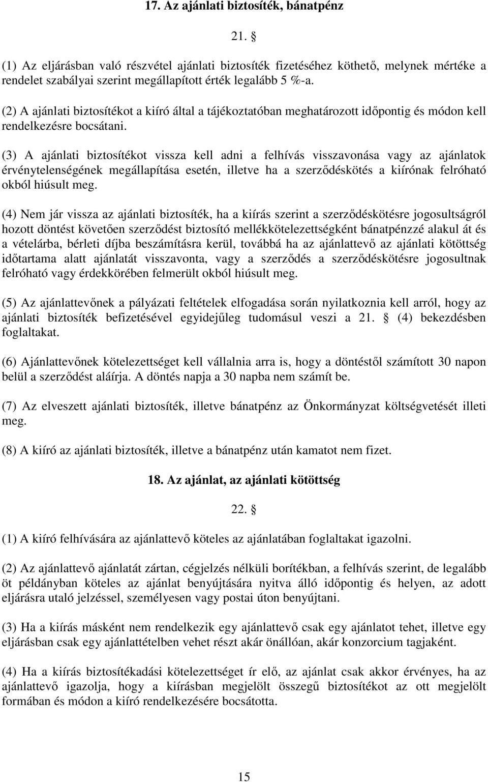 (3) A ajánlati biztosítékot vissza kell adni a felhívás visszavonása vagy az ajánlatok érvénytelenségének megállapítása esetén, illetve ha a szerződéskötés a kiírónak felróható okból hiúsult meg.