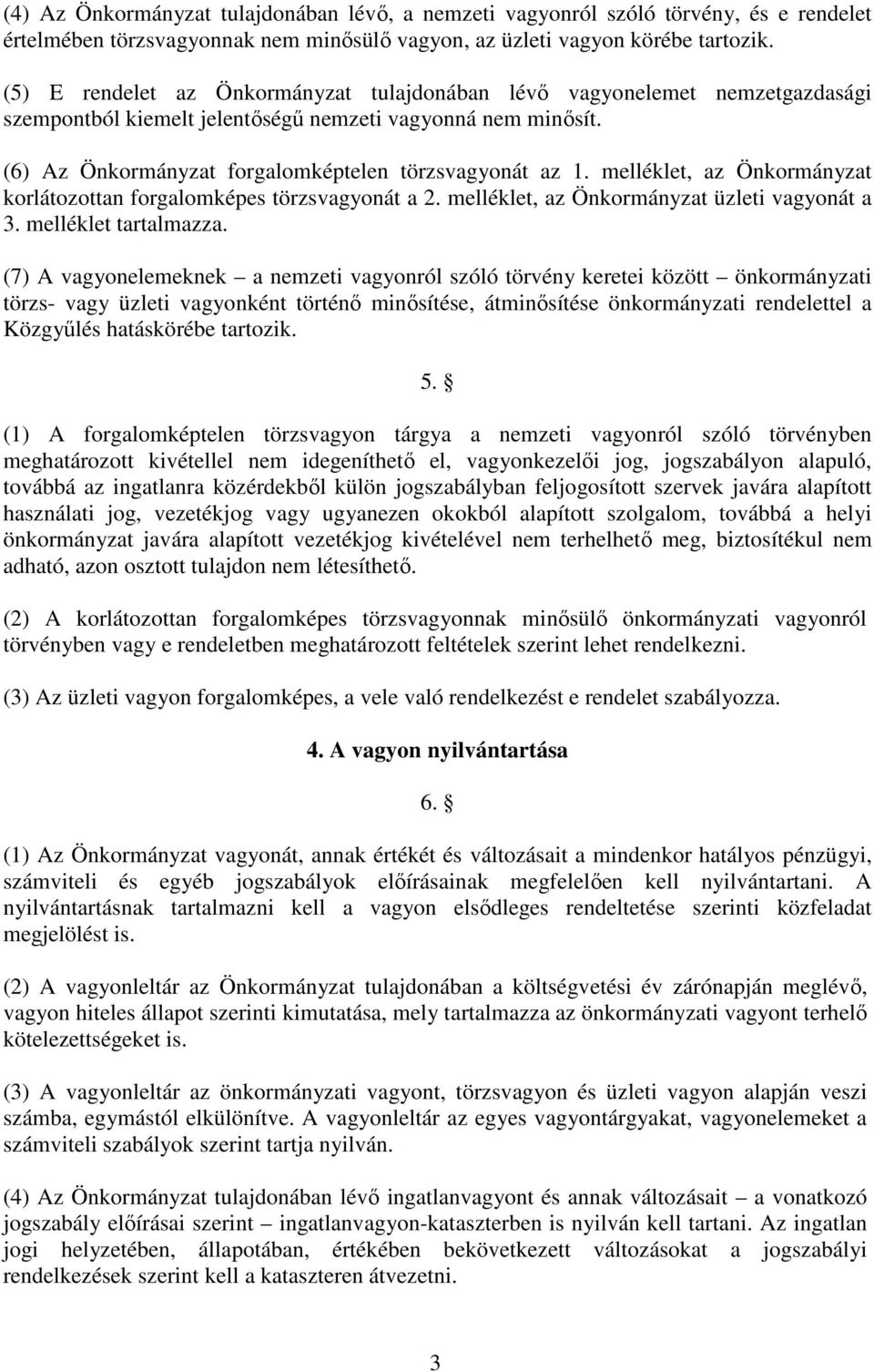 melléklet, az Önkormányzat korlátozottan forgalomképes törzsvagyonát a 2. melléklet, az Önkormányzat üzleti vagyonát a 3. melléklet tartalmazza.