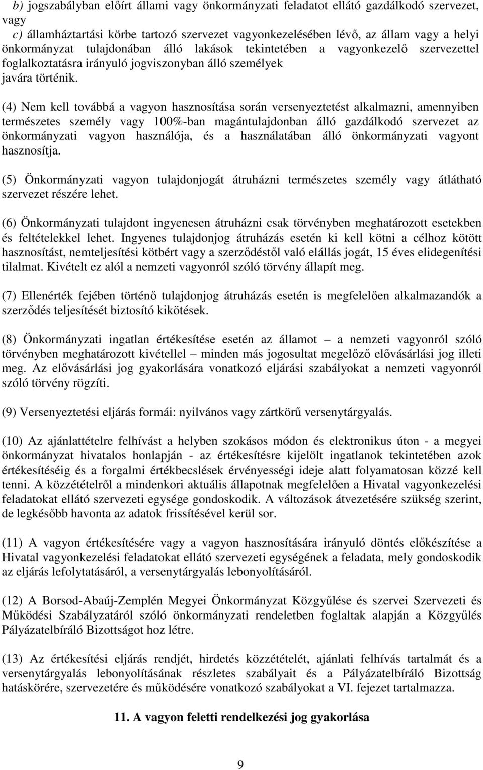 (4) Nem kell továbbá a vagyon hasznosítása során versenyeztetést alkalmazni, amennyiben természetes személy vagy 100%-ban magántulajdonban álló gazdálkodó szervezet az önkormányzati vagyon