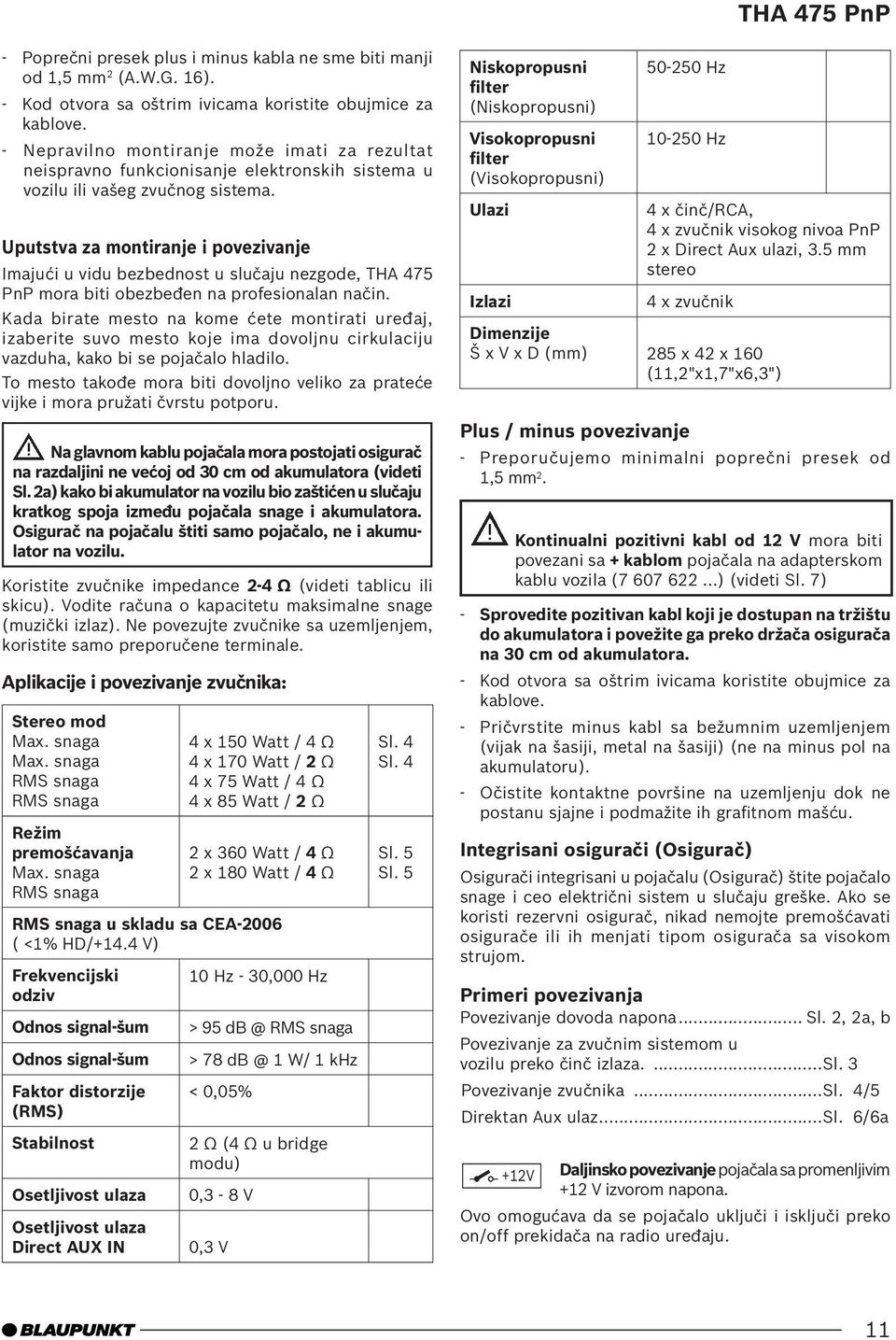 Uputstva za montiranje i povezivanje Imajući u vidu bezbednost u slučaju nezgode, THA 475 PnP mora biti obezbeđen na profesionalan način.