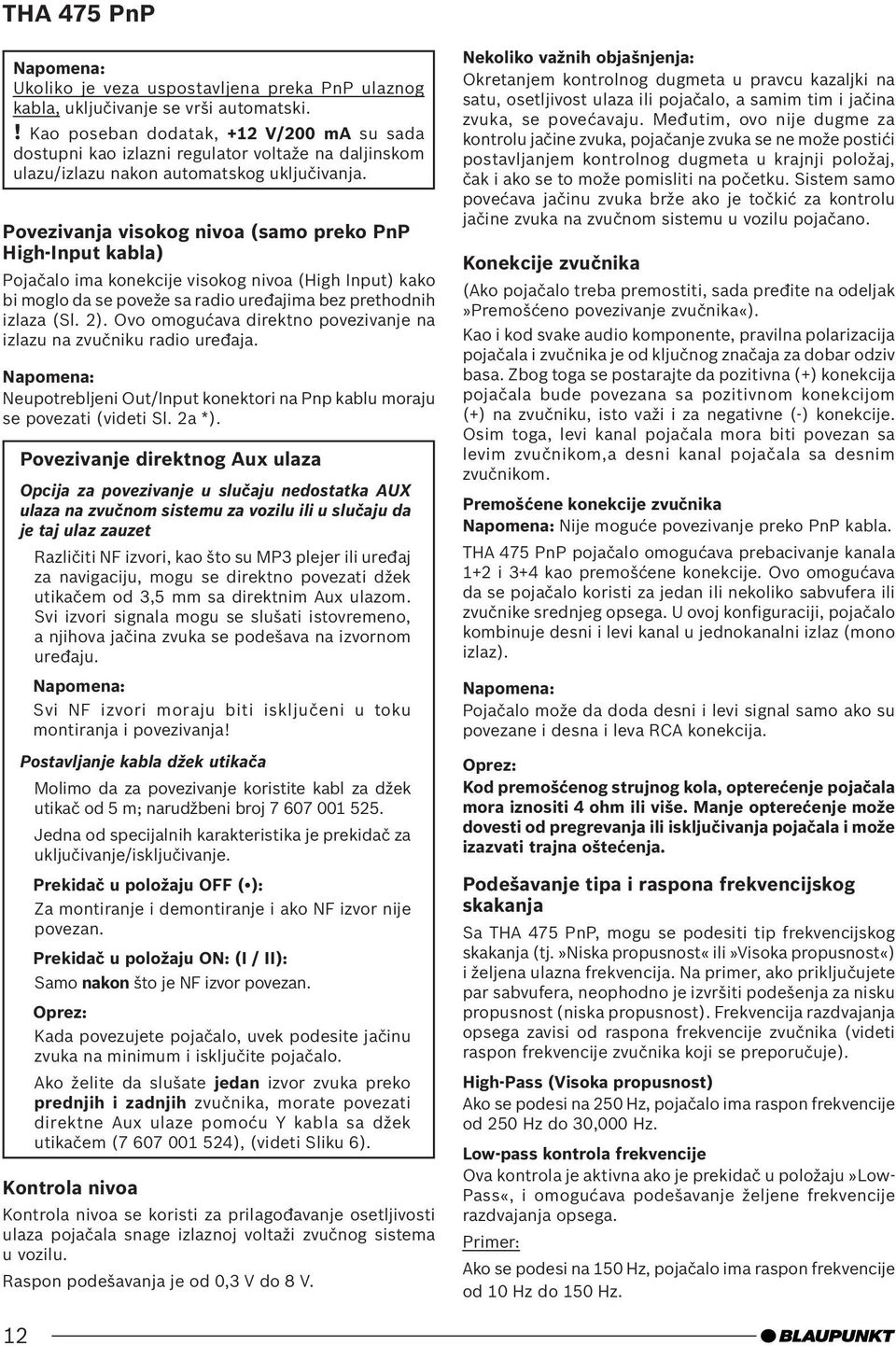 Povezivanja visokog nivoa (samo preko PnP High-Input kabla) Pojačalo ima konekcije visokog nivoa (High Input) kako bi moglo da se poveže sa radio uređajima bez prethodnih izlaza (Sl. 2).
