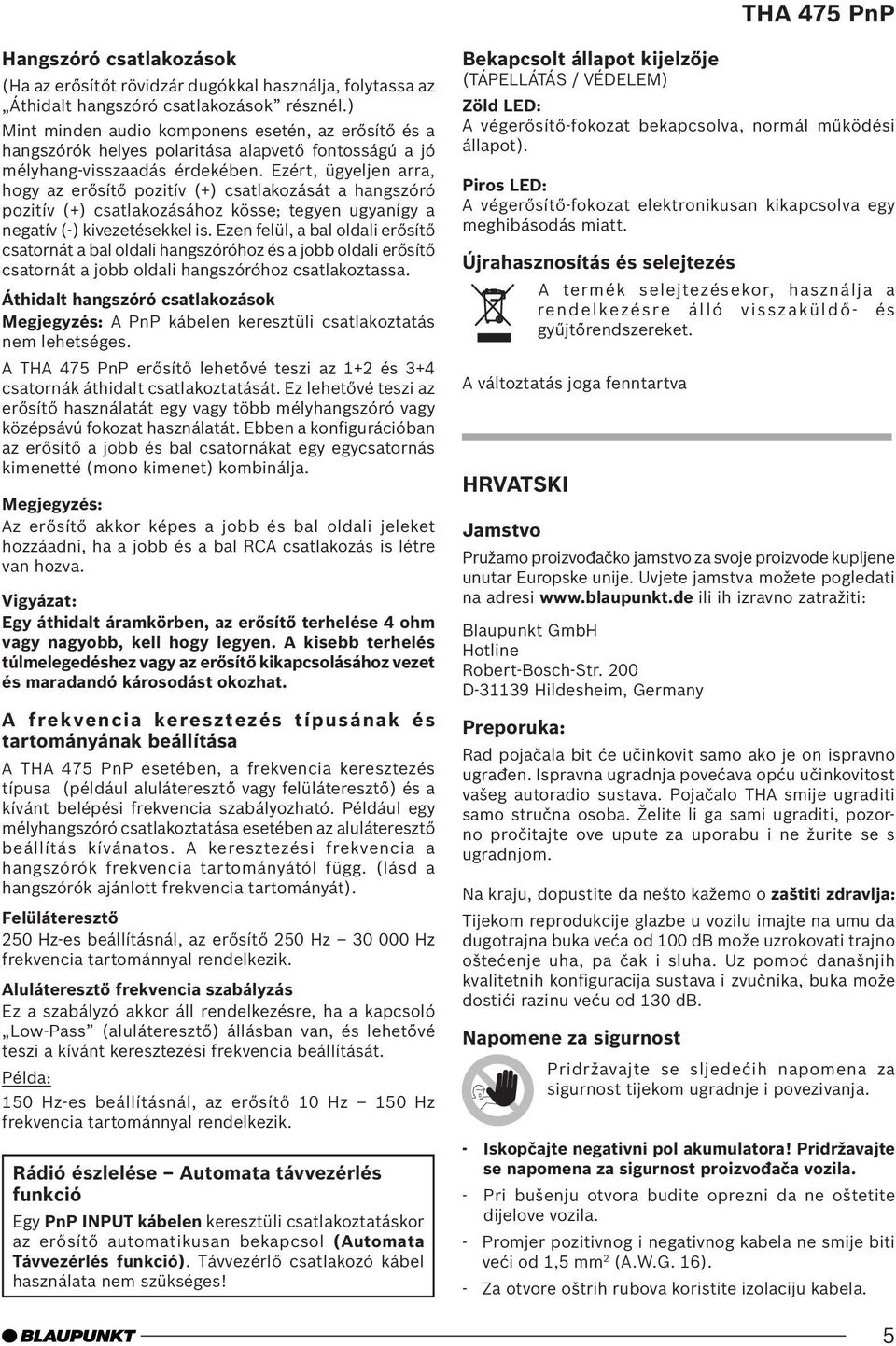 Ezért, ügyeljen arra, hogy az erősítő pozitív (+) csatlakozását a hangszóró pozitív (+) csatlakozásához kösse; tegyen ugyanígy a negatív (-) kivezetésekkel is.