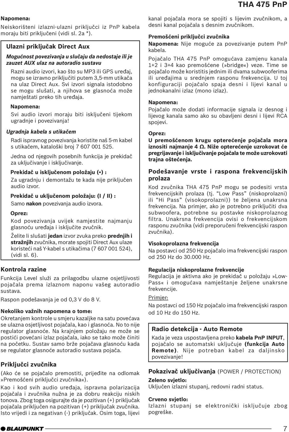 putem 3,5-mm utikača na ulaz Direct Aux. Svi izvori signala istodobno se mogu slušati, a njihova se glasnoća može namještati preko tih uređaja.