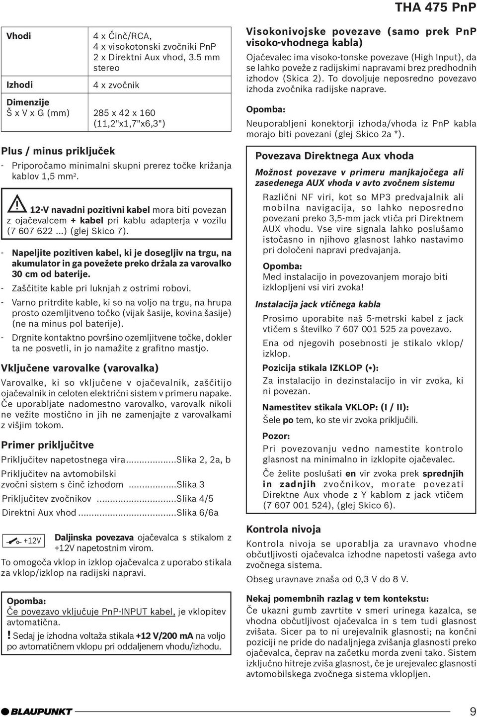 12-V navadni pozitivni kabel mora biti povezan z ojačevalcem + kabel pri kablu adapterja v vozilu (7 607 622...) (glej Skico 7).