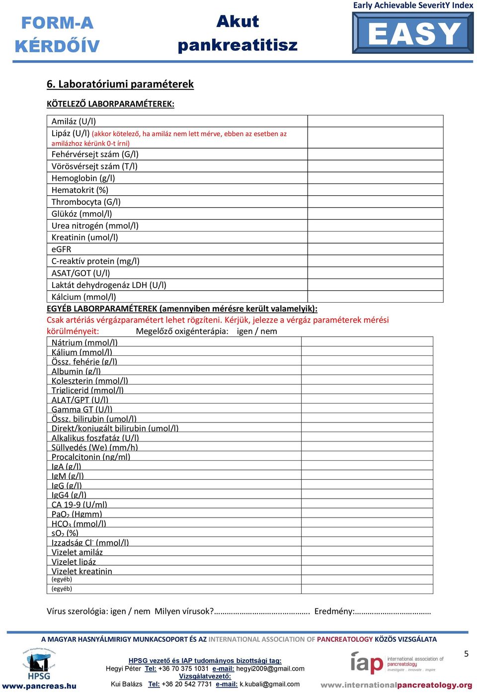 LDH (U/l) Kálcium (mmol/l) EGYÉB LABORPARAMÉTEREK (amennyiben mérésre került valamelyik): Csak artériás vérgázparamétert lehet rögzíteni.