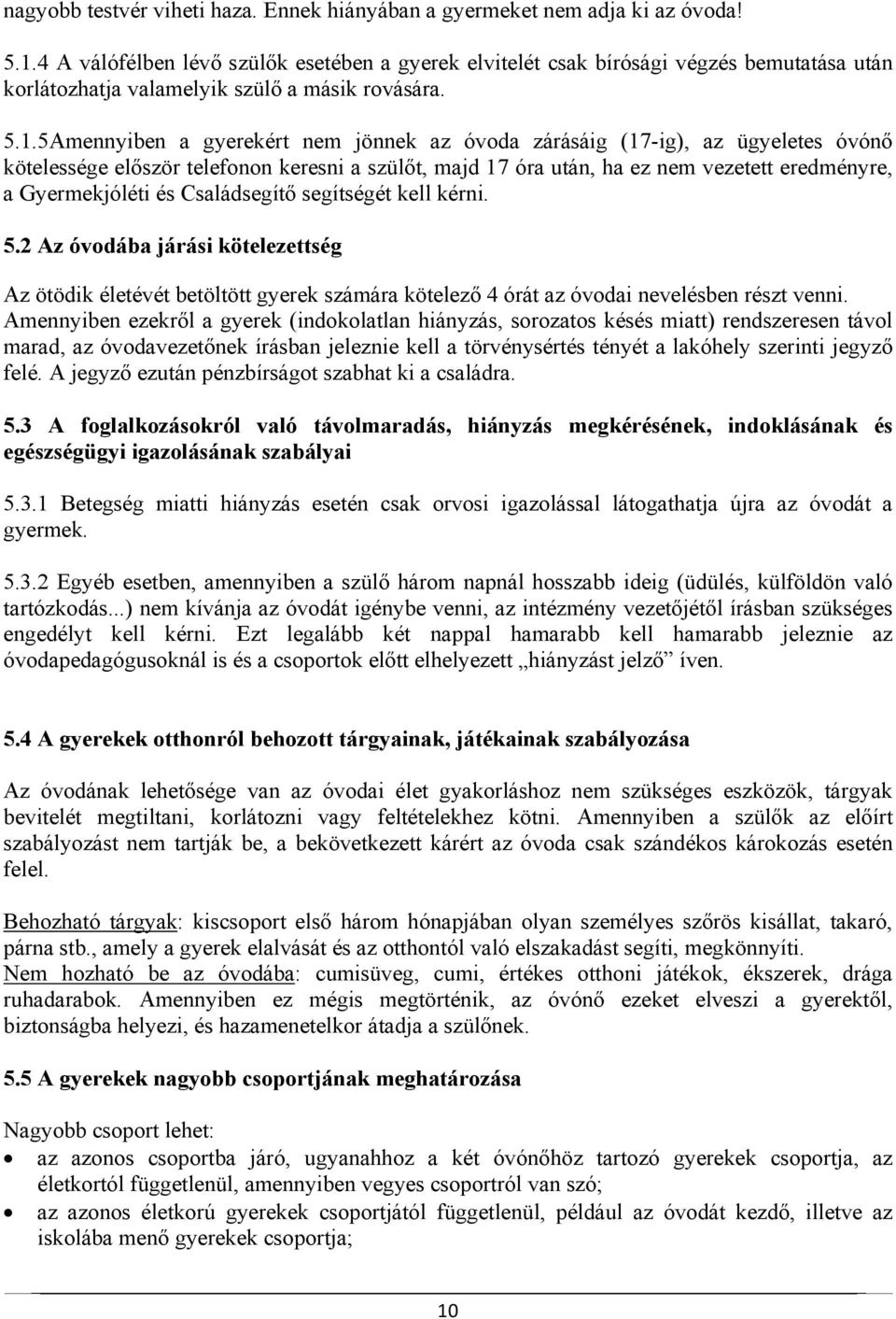 5Amennyiben a gyerekért nem jönnek az óvoda zárásáig (17-ig), az ügyeletes óvónő kötelessége először telefonon keresni a szülőt, majd 17 óra után, ha ez nem vezetett eredményre, a Gyermekjóléti és
