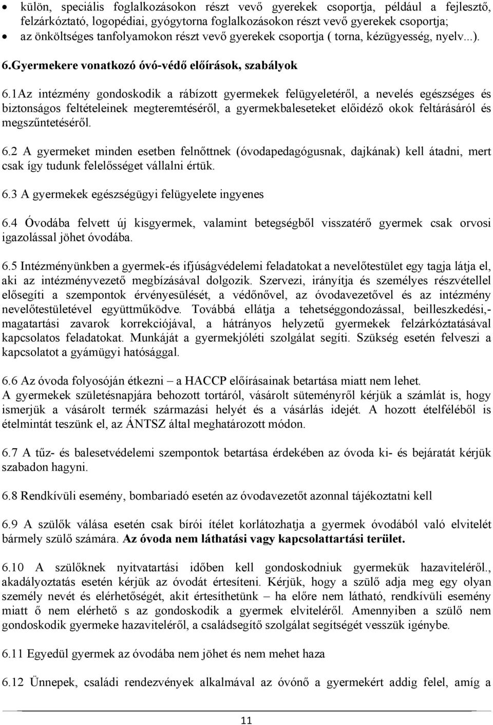 1Az intézmény gondoskodik a rábízott gyermekek felügyeletéről, a nevelés egészséges és biztonságos feltételeinek megteremtéséről, a gyermekbaleseteket előidéző okok feltárásáról és megszűntetéséről.
