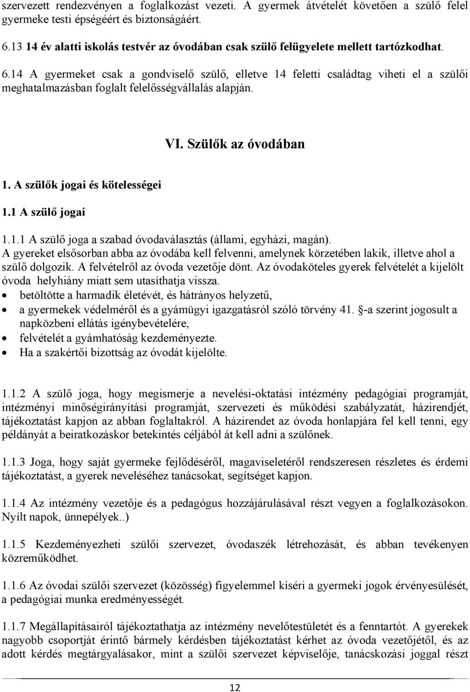 14 A gyermeket csak a gondviselő szülő, elletve 14 feletti családtag viheti el a szülői meghatalmazásban foglalt felelősségvállalás alapján. VI. Szülők az óvodában 1. A szülők jogai és kötelességei 1.