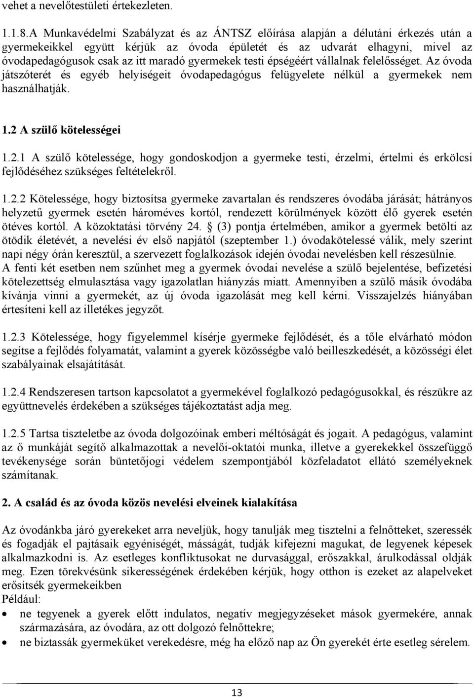 gyermekek testi épségéért vállalnak felelősséget. Az óvoda játszóterét és egyéb helyiségeit óvodapedagógus felügyelete nélkül a gyermekek nem használhatják. 1.2 