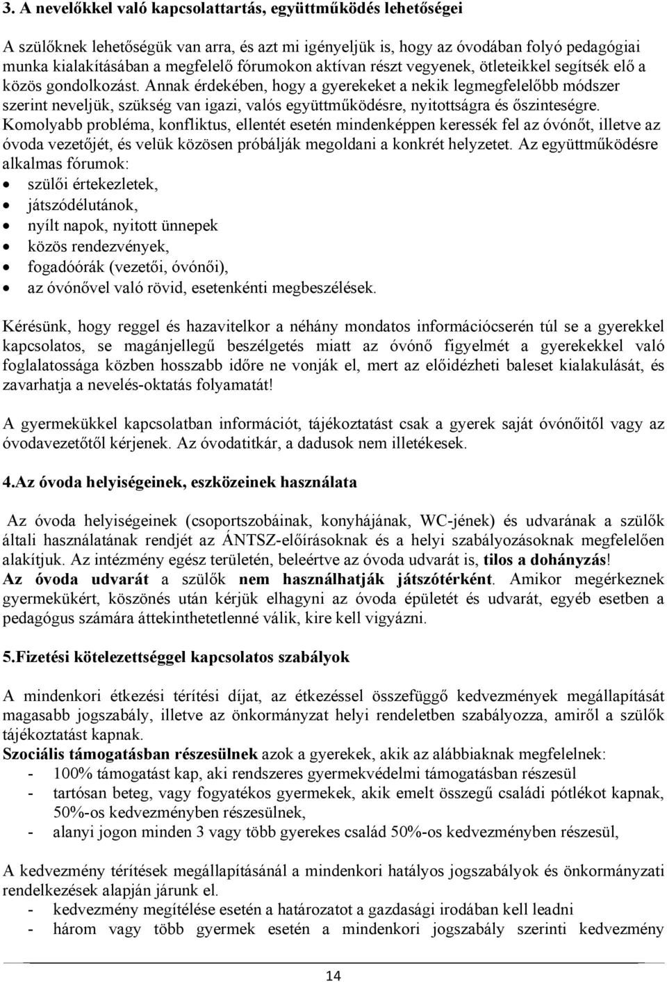 Annak érdekében, hogy a gyerekeket a nekik legmegfelelőbb módszer szerint neveljük, szükség van igazi, valós együttműködésre, nyitottságra és őszinteségre.