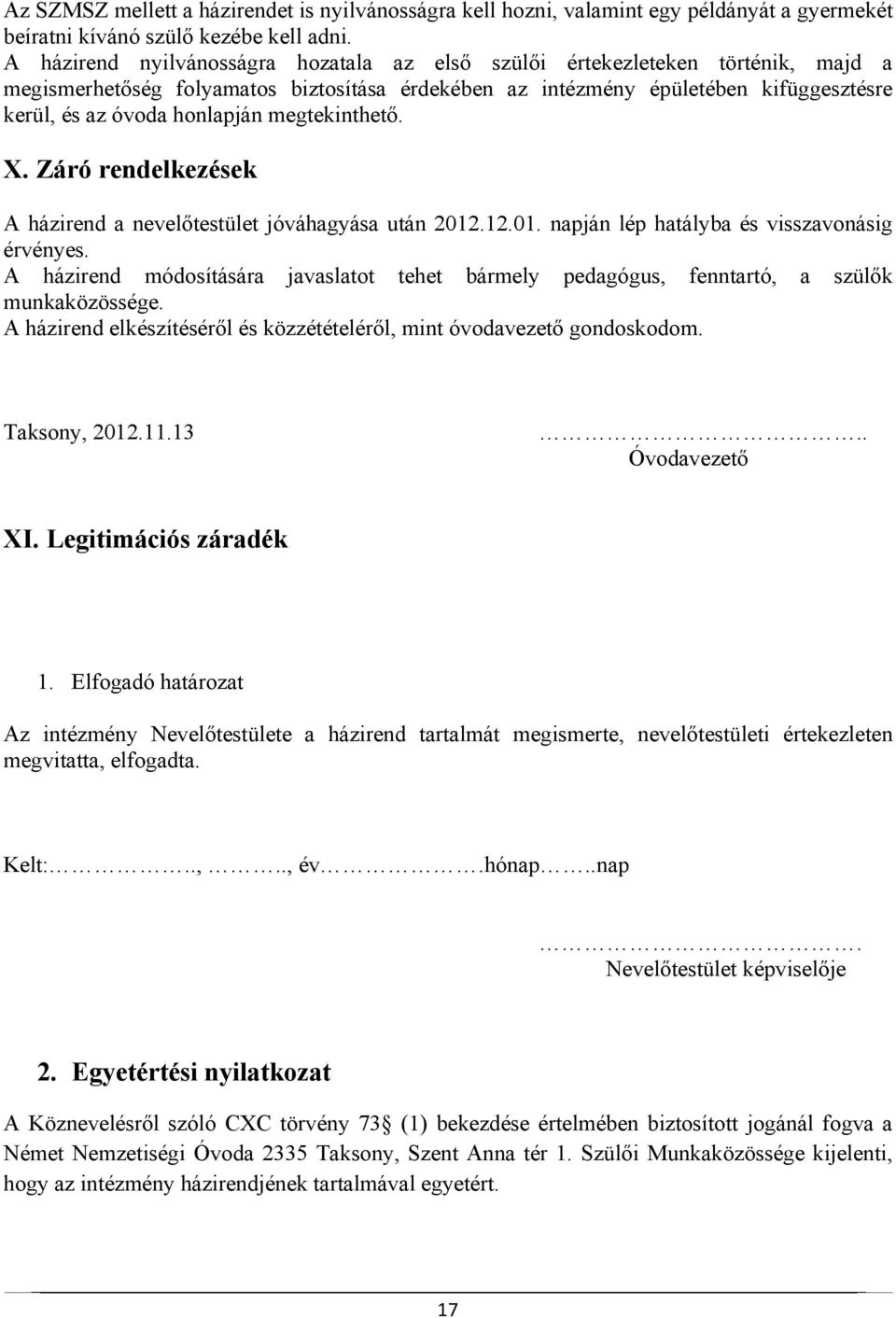 megtekinthető. X. Záró rendelkezések A házirend a nevelőtestület jóváhagyása után 2012.12.01. napján lép hatályba és visszavonásig érvényes.