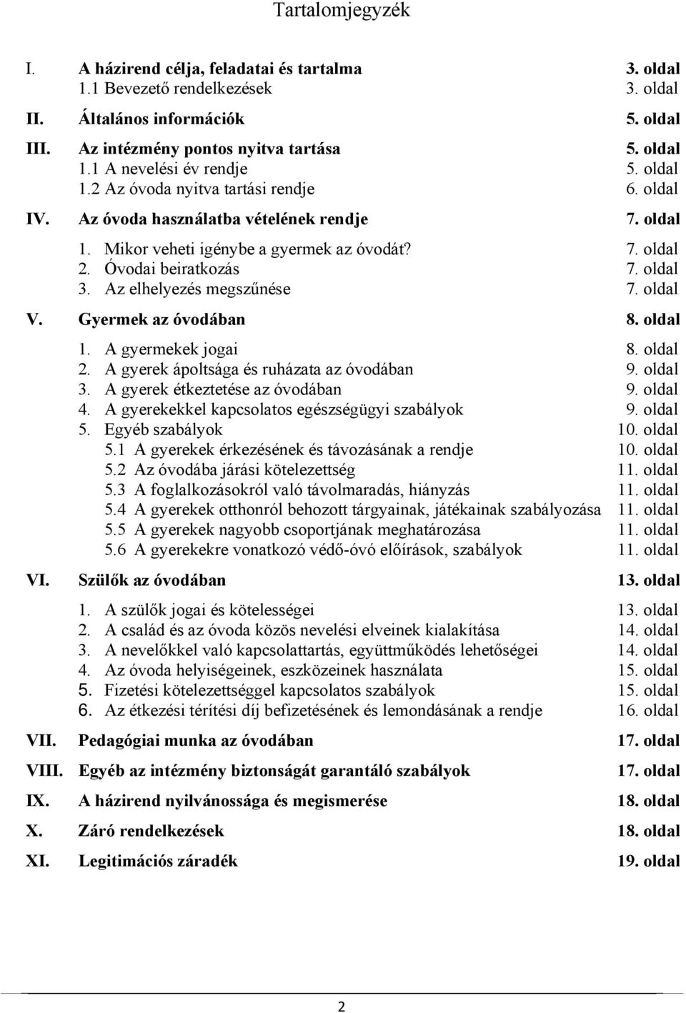Az elhelyezés megszűnése 7. oldal V. Gyermek az óvodában 8. oldal 1. A gyermekek jogai 8. oldal 2. A gyerek ápoltsága és ruházata az óvodában 9. oldal 3. A gyerek étkeztetése az óvodában 9. oldal 4.