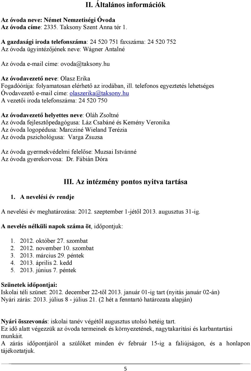 hu Az óvodavezető neve: Olasz Erika Fogadóórája: folyamatosan elérhető az irodában, ill. telefonos egyeztetés lehetséges Óvodavezető e-mail címe: olaszerika@taksony.