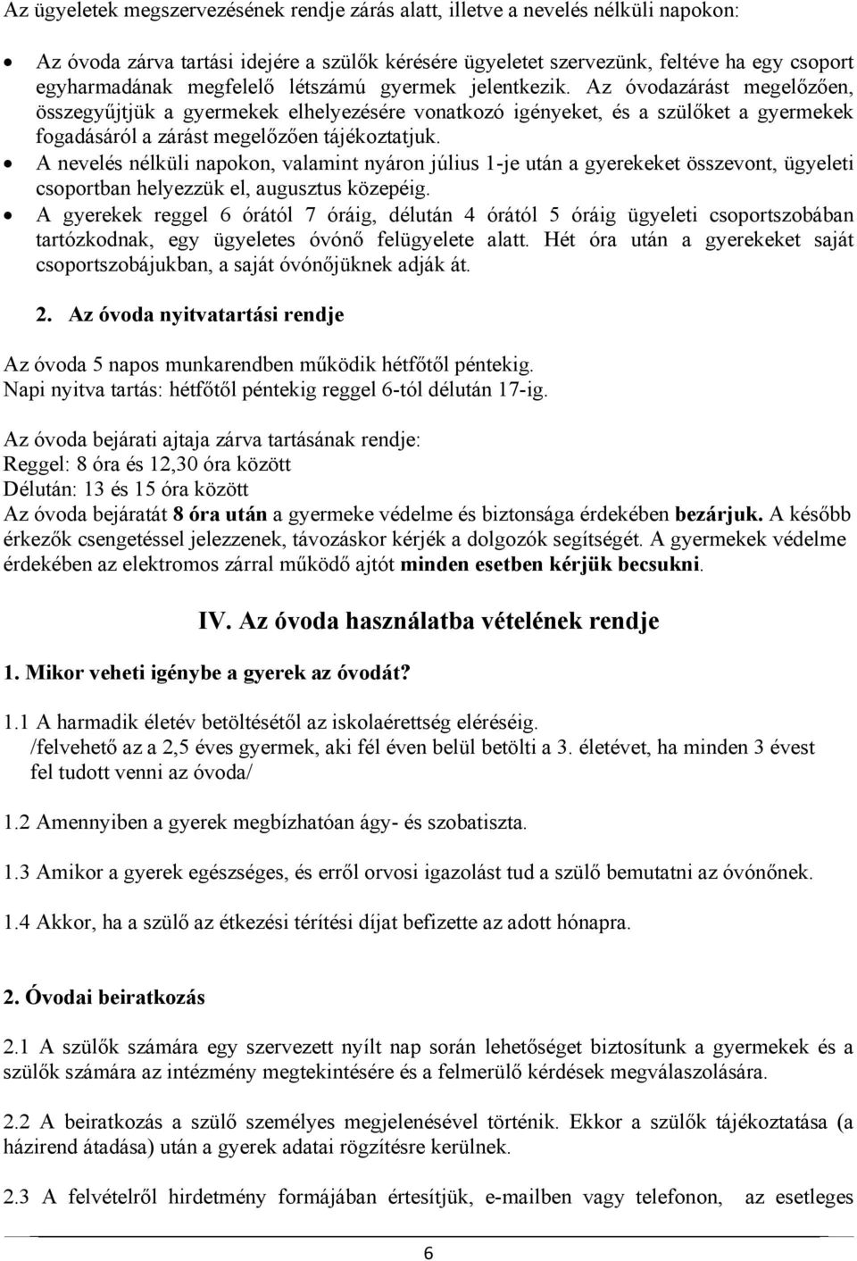 A nevelés nélküli napokon, valamint nyáron július 1-je után a gyerekeket összevont, ügyeleti csoportban helyezzük el, augusztus közepéig.