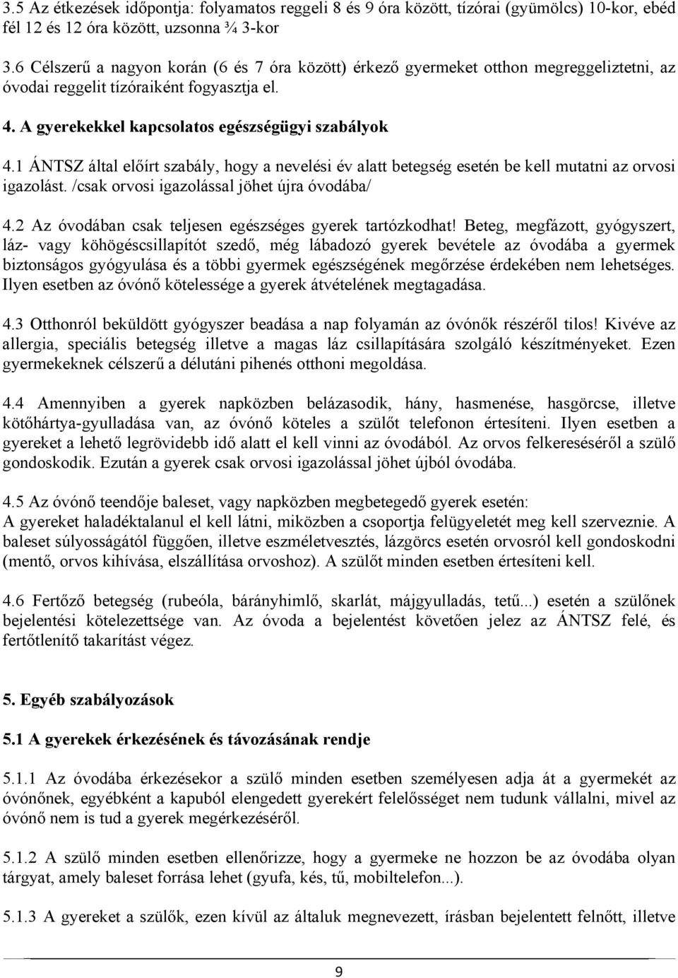 1 ÁNTSZ által előírt szabály, hogy a nevelési év alatt betegség esetén be kell mutatni az orvosi igazolást. /csak orvosi igazolással jöhet újra óvodába/ 4.