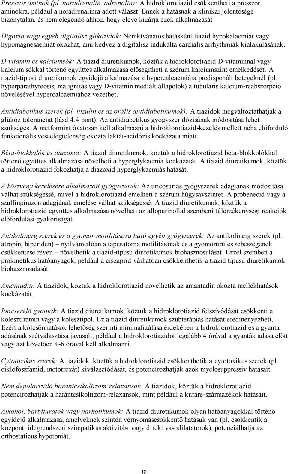 vagy hypomagnesaemiát okozhat, ami kedvez a digitálisz indukálta cardialis arrhythmiák kialakulásának.