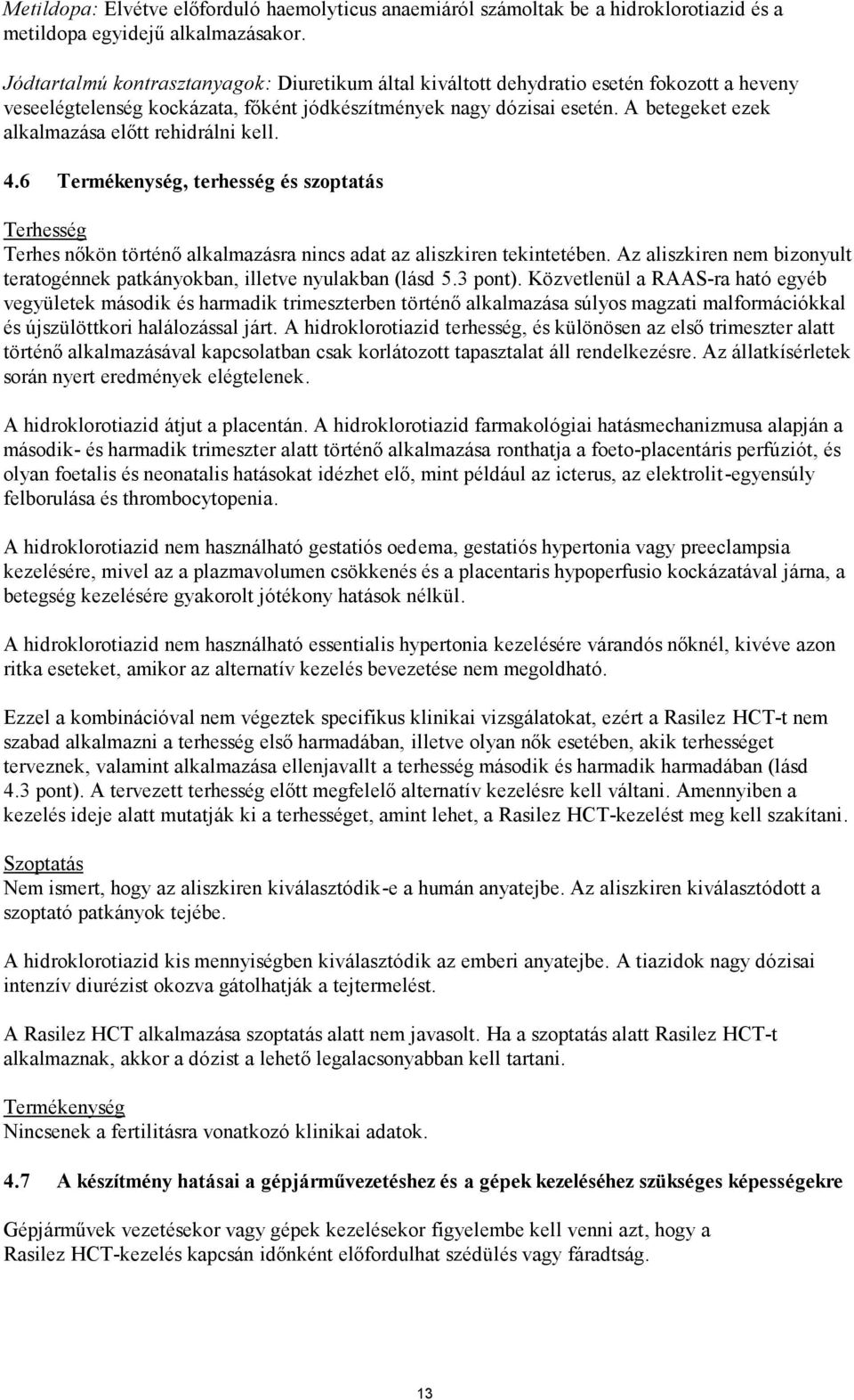 A betegeket ezek alkalmazása előtt rehidrálni kell. 4.6 Termékenység, terhesség és szoptatás Terhesség Terhes nőkön történő alkalmazásra nincs adat az aliszkiren tekintetében.