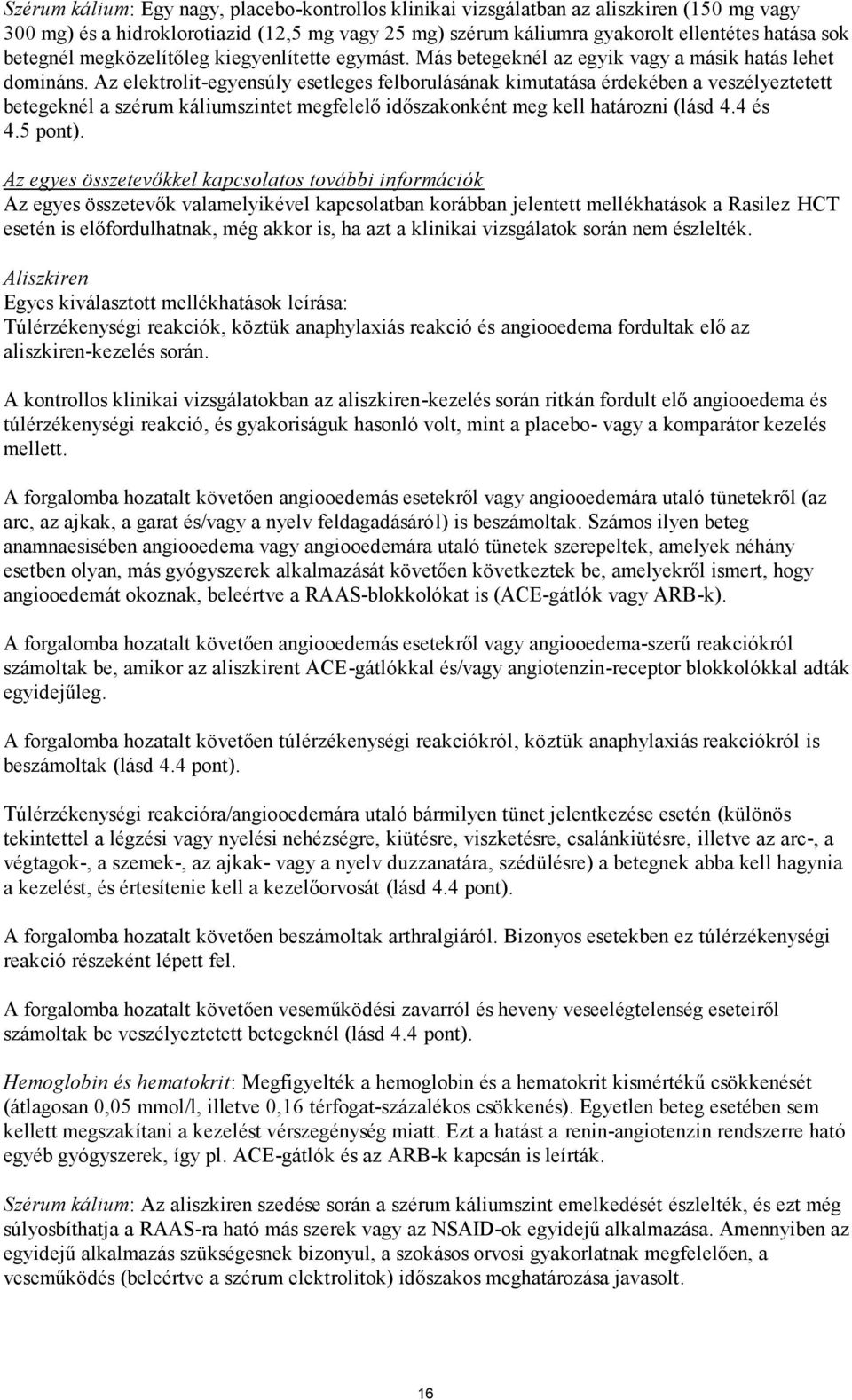Az elektrolit-egyensúly esetleges felborulásának kimutatása érdekében a veszélyeztetett betegeknél a szérum káliumszintet megfelelő időszakonként meg kell határozni (lásd 4.4 és 4.5 pont).