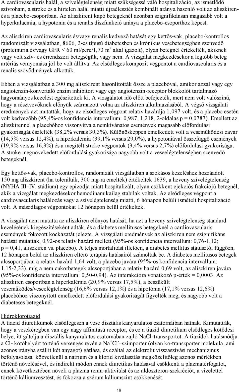 Az aliszkiren cardiovascularis és/vagy renalis kedvező hatását egy kettős-vak, placebo-kontrollos randomizált vizsgálatban, 8606, 2-es típusú diabetesben és krónikus vesebetegségben szenvedő