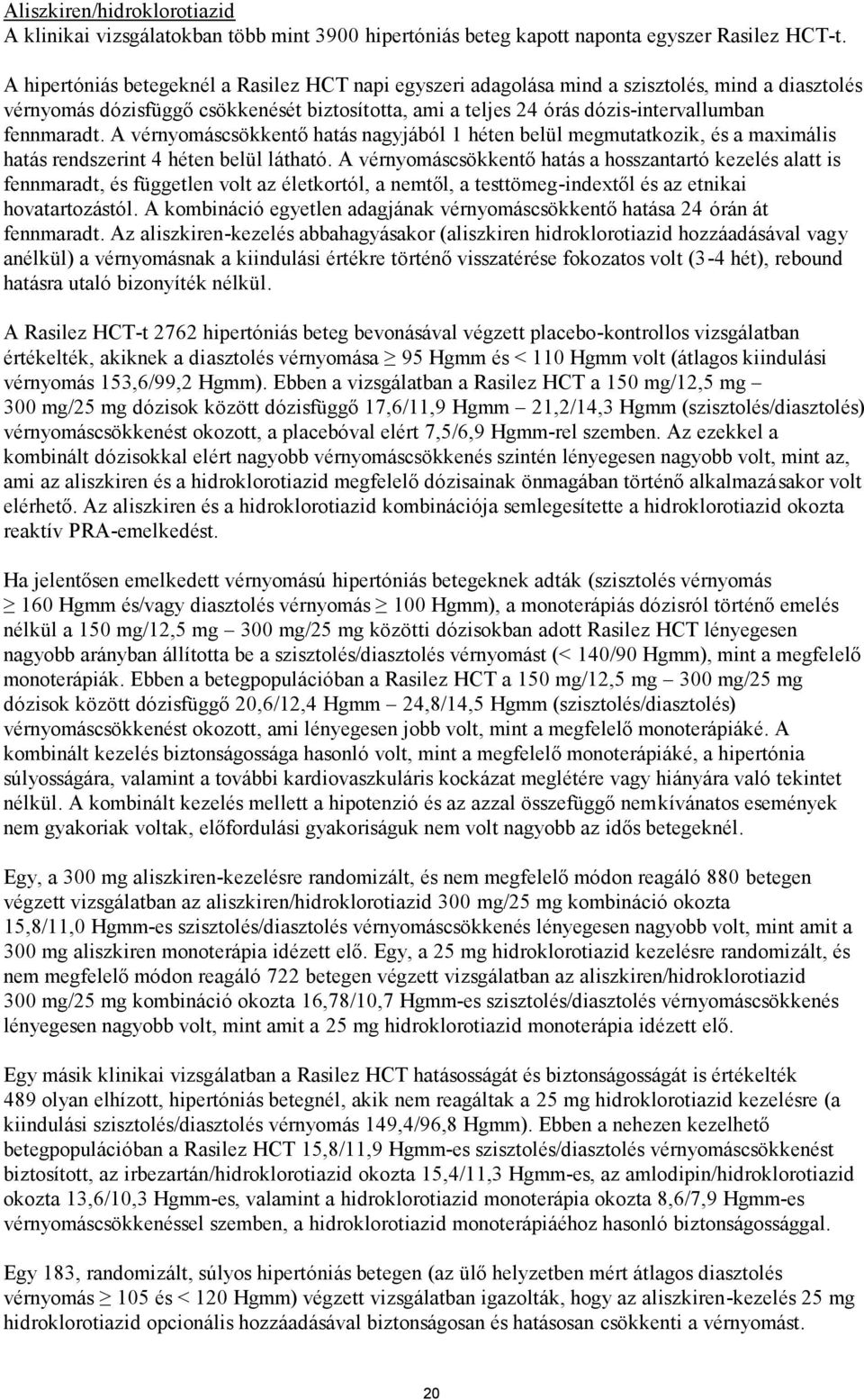 A vérnyomáscsökkentő hatás nagyjából 1 héten belül megmutatkozik, és a maximális hatás rendszerint 4 héten belül látható.