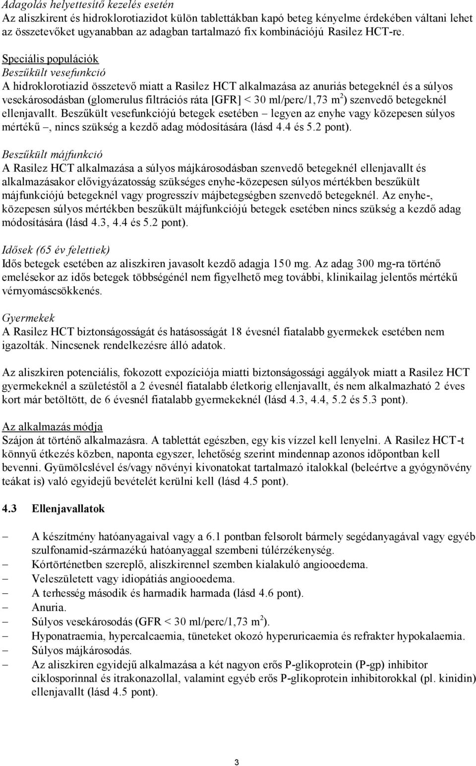 Speciális populációk Beszűkült vesefunkció A hidroklorotiazid összetevő miatt a Rasilez HCT alkalmazása az anuriás betegeknél és a súlyos vesekárosodásban (glomerulus filtrációs ráta [GFR] < 30