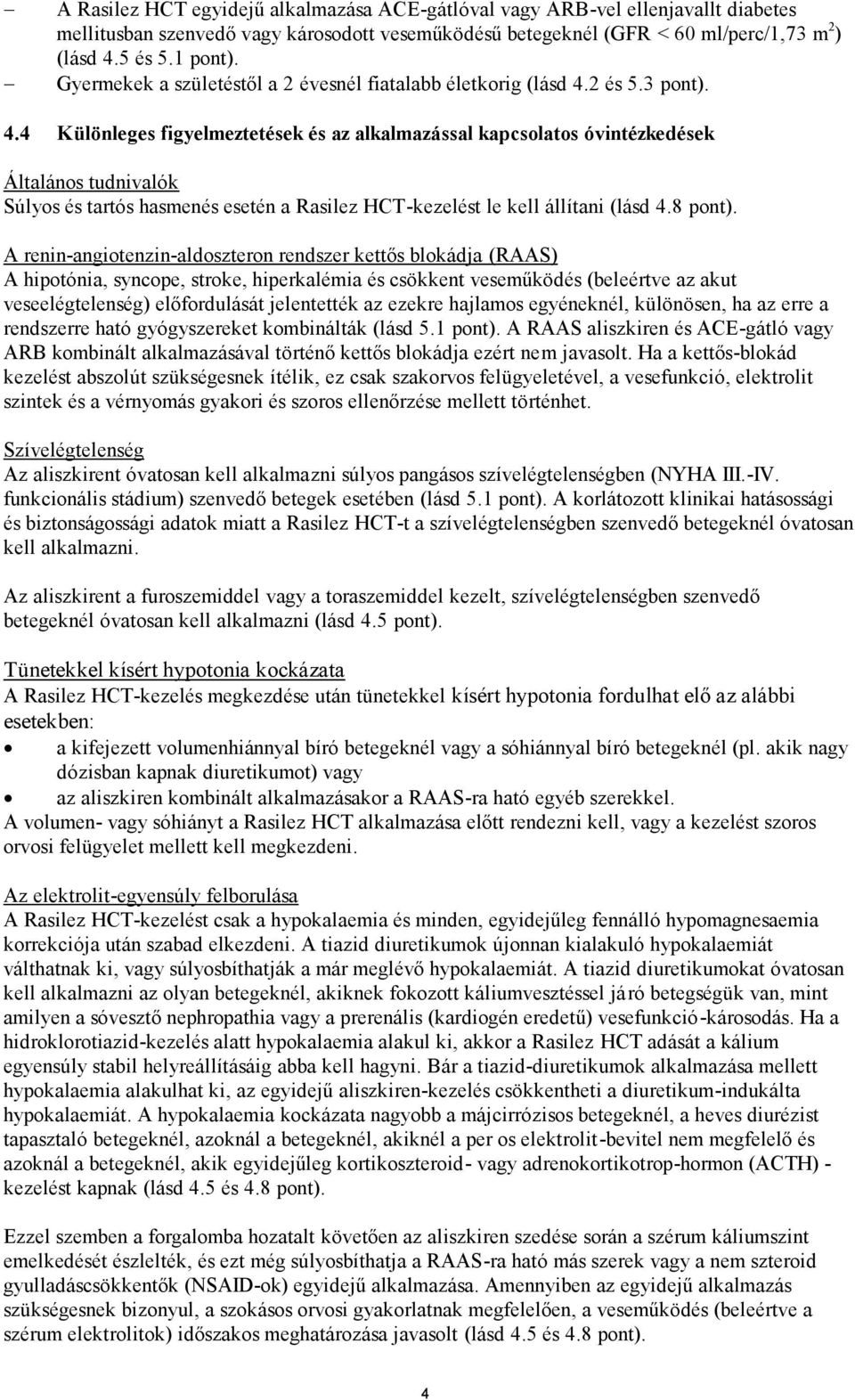 2 és 5.3 pont). 4.4 Különleges figyelmeztetések és az alkalmazással kapcsolatos óvintézkedések Általános tudnivalók Súlyos és tartós hasmenés esetén a Rasilez HCT-kezelést le kell állítani (lásd 4.