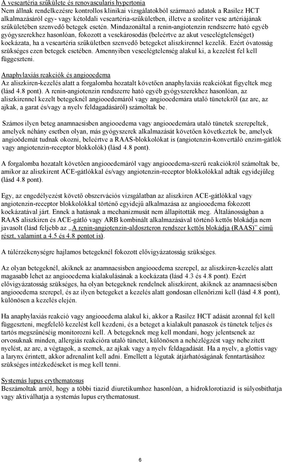 Mindazonáltal a renin-angiotenzin rendszerre ható egyéb gyógyszerekhez hasonlóan, fokozott a vesekárosodás (beleértve az akut veseelégtelenséget) kockázata, ha a veseartéria szűkületben szenvedő