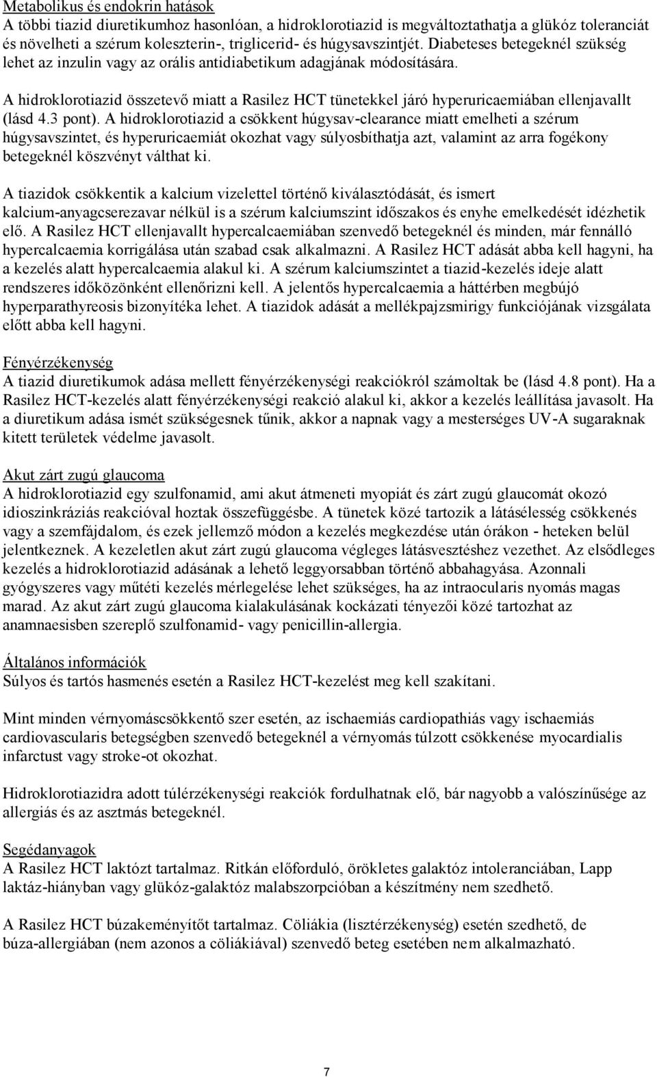 A hidroklorotiazid összetevő miatt a Rasilez HCT tünetekkel járó hyperuricaemiában ellenjavallt (lásd 4.3 pont).