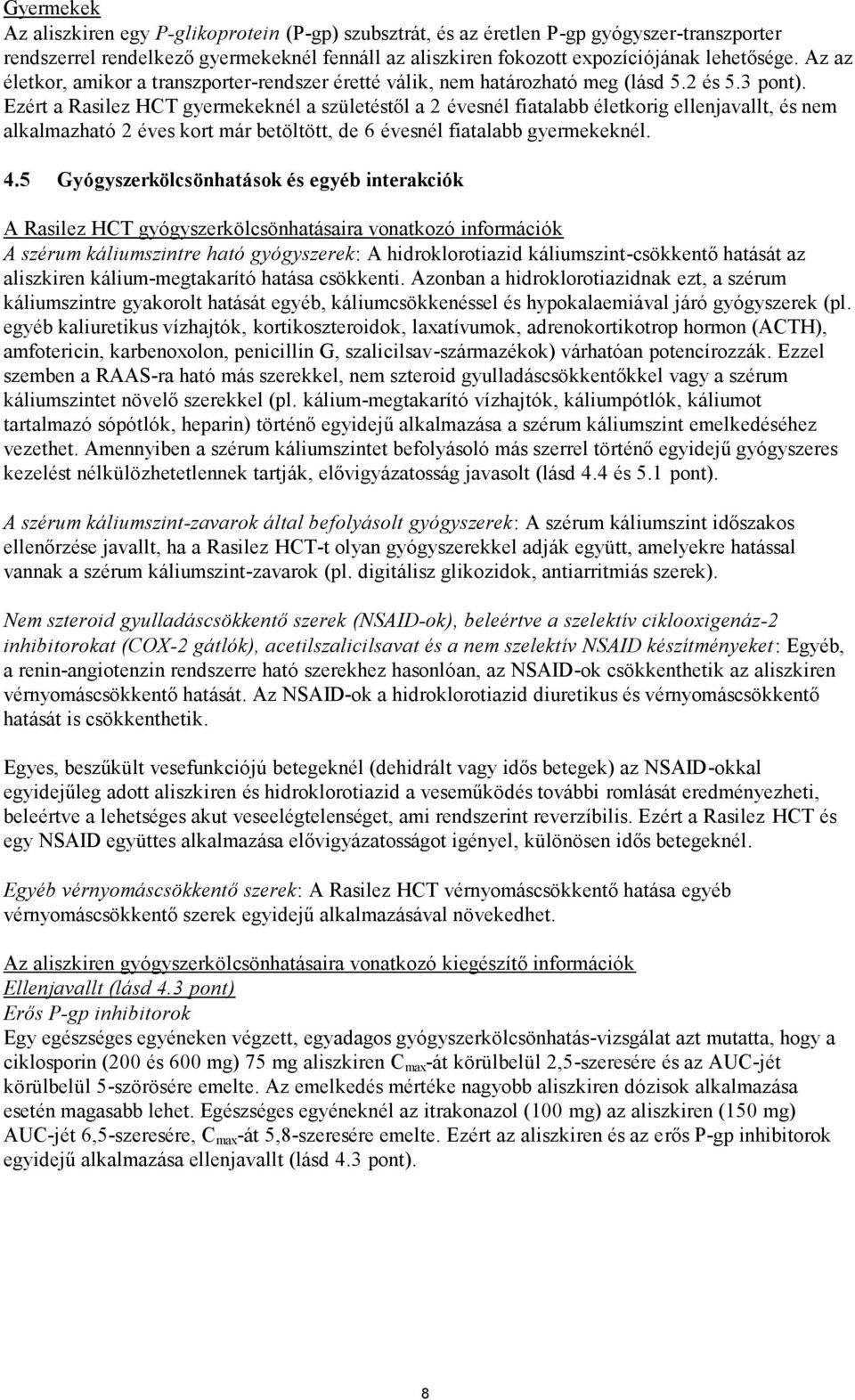 Ezért a Rasilez HCT gyermekeknél a születéstől a 2 évesnél fiatalabb életkorig ellenjavallt, és nem alkalmazható 2 éves kort már betöltött, de 6 évesnél fiatalabb gyermekeknél. 4.