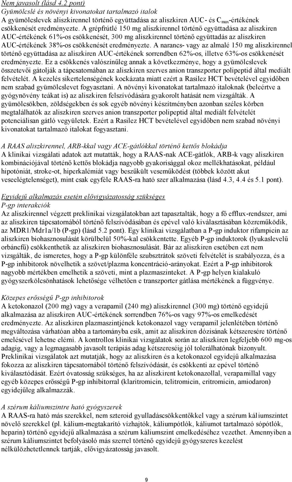 eredményezte. A narancs- vagy az almalé 150 mg aliszkirennel történő együttadása az aliszkiren AUC-értékének sorrendben 62%-os, illetve 63%-os csökkenését eredményezte.