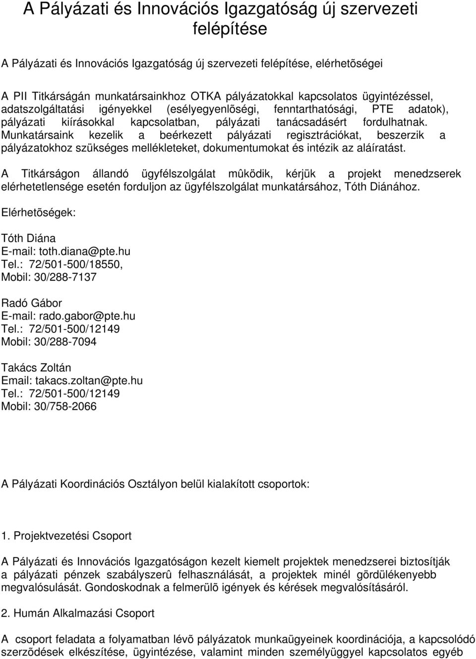 Munkatársaink kezelik a beérkezett pályázati regisztrációkat, beszerzik a pályázatokhoz szükséges mellékleteket, dokumentumokat és intézik az aláíratást.