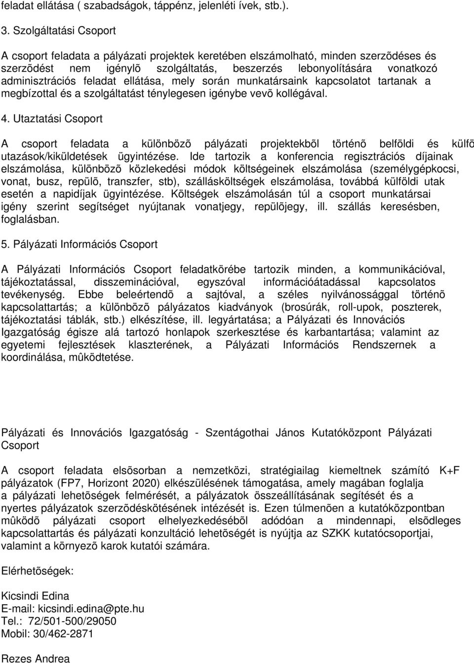 feladat ellátása, mely során munkatársaink kapcsolatot tartanak a megbízottal és a szolgáltatást ténylegesen igénybe vevõ kollégával. 4.