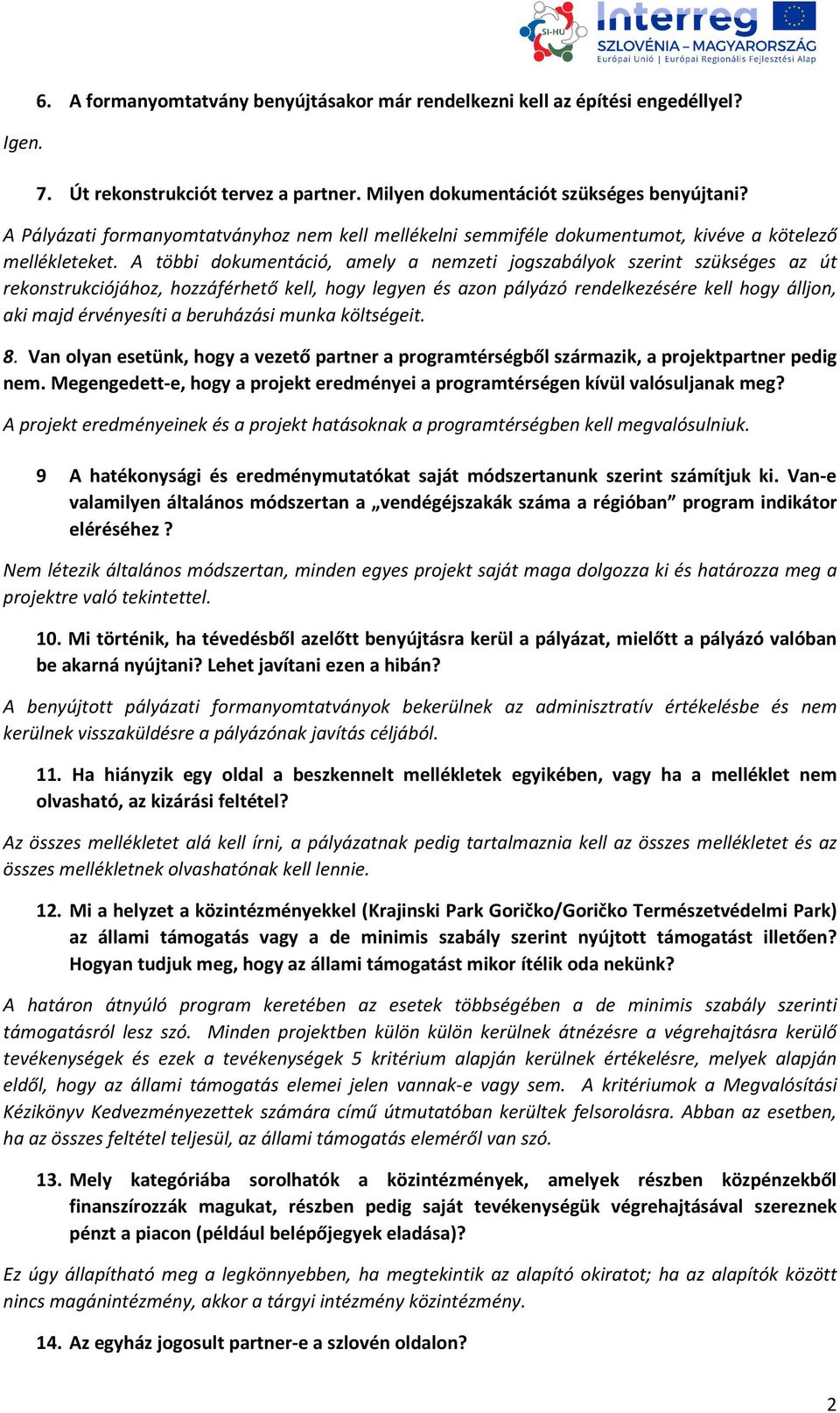 A többi dokumentáció, amely a nemzeti jogszabályok szerint szükséges az út rekonstrukciójához, hozzáférhető kell, hogy legyen és azon pályázó rendelkezésére kell hogy álljon, aki majd érvényesíti a