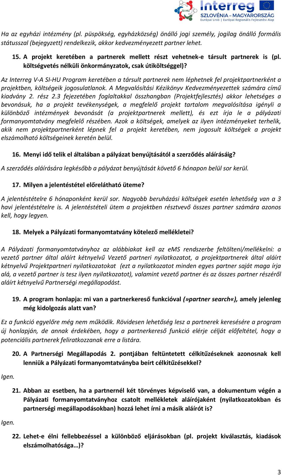 Az Interreg V-A SI-HU Program keretében a társult partnerek nem léphetnek fel projektpartnerként a projektben, költségeik jogosulatlanok.