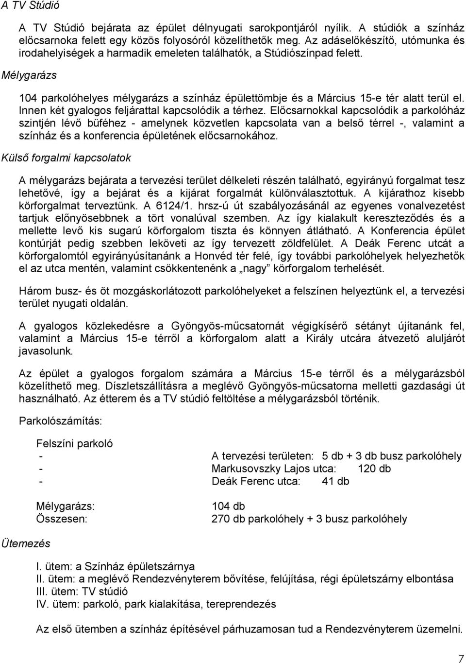 Mélygarázs 104 parkolóhelyes mélygarázs a színház épülettömbje és a Március 15-e tér alatt terül el. Innen két gyalogos feljárattal kapcsolódik a térhez.
