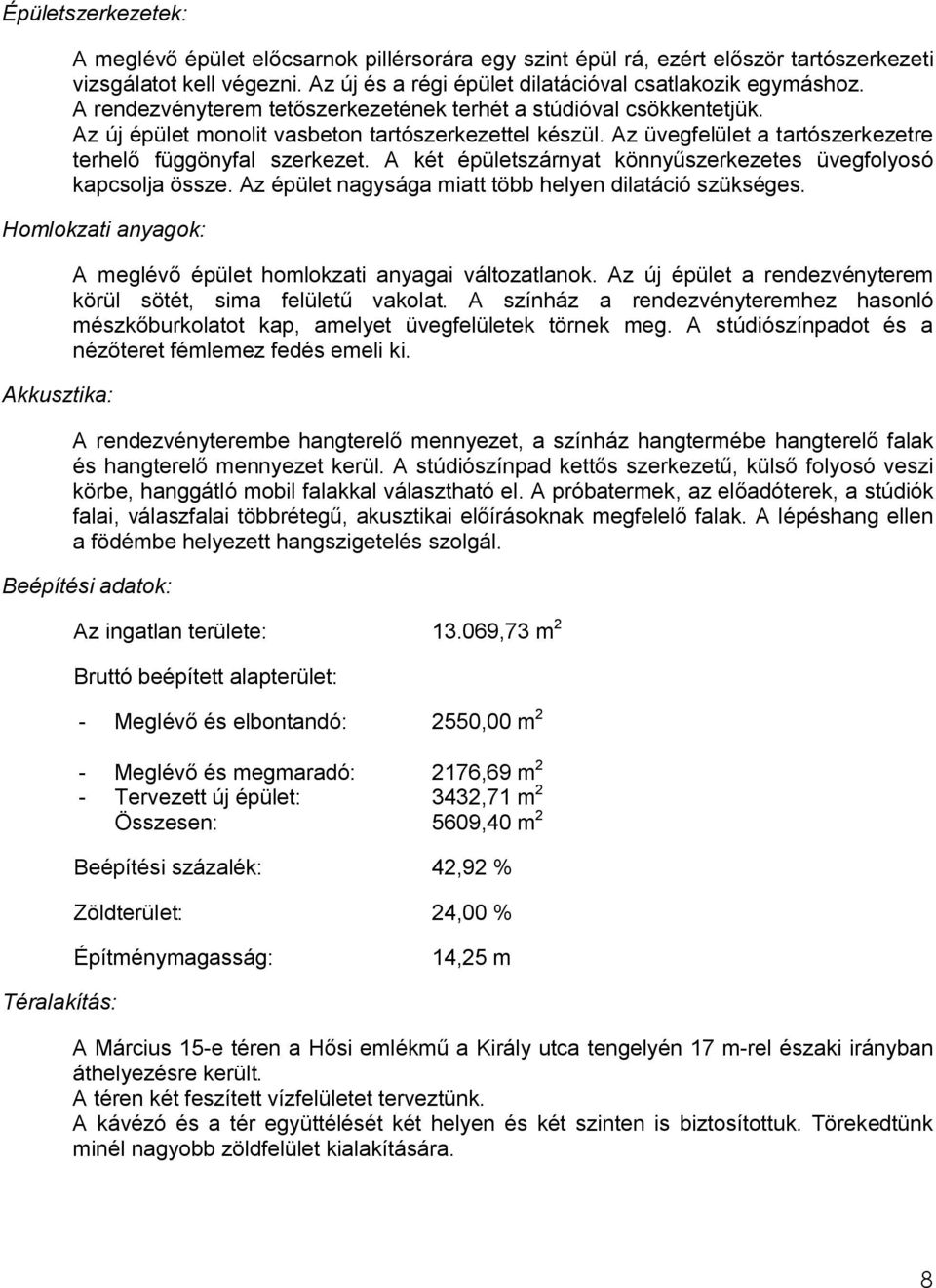 A két épületszárnyat könnyűszerkezetes üvegfolyosó kapcsolja össze. Az épület nagysága miatt több helyen dilatáció szükséges.