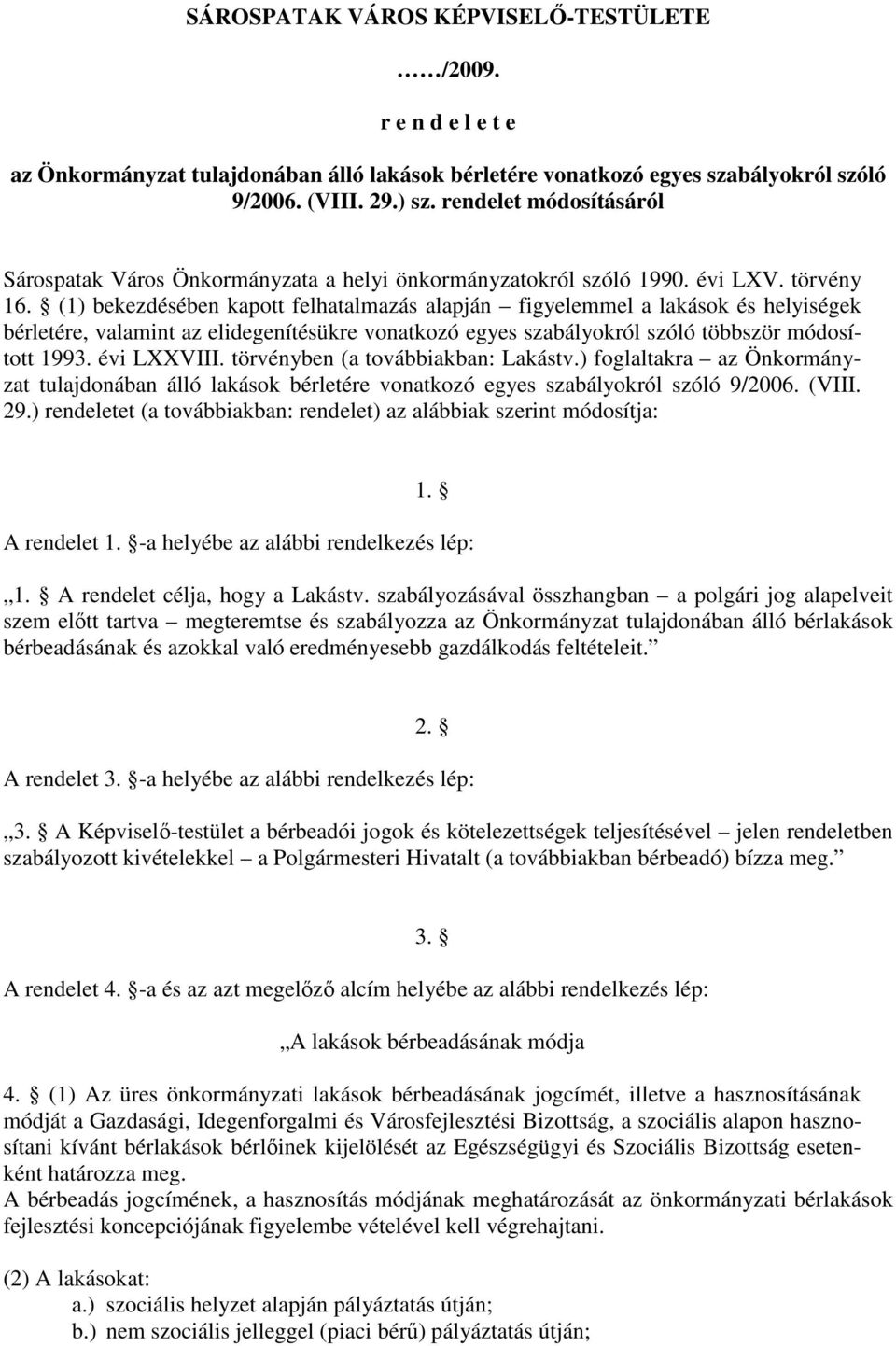 (1) bekezdésében kapott felhatalmazás alapján figyelemmel a lakások és helyiségek bérletére, valamint az elidegenítésükre vonatkozó egyes szabályokról szóló többször módosított 1993. évi LXXVIII.