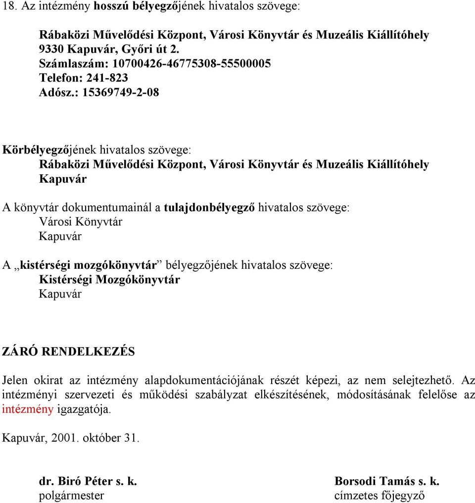 : 15369749-2-08 Körbélyegzőjének hivatalos szövege: Rábaközi Művelődési Központ, Városi Könyvtár és Muzeális Kiállítóhely Kapuvár A könyvtár dokumentumainál a tulajdonbélyegző hivatalos szövege: