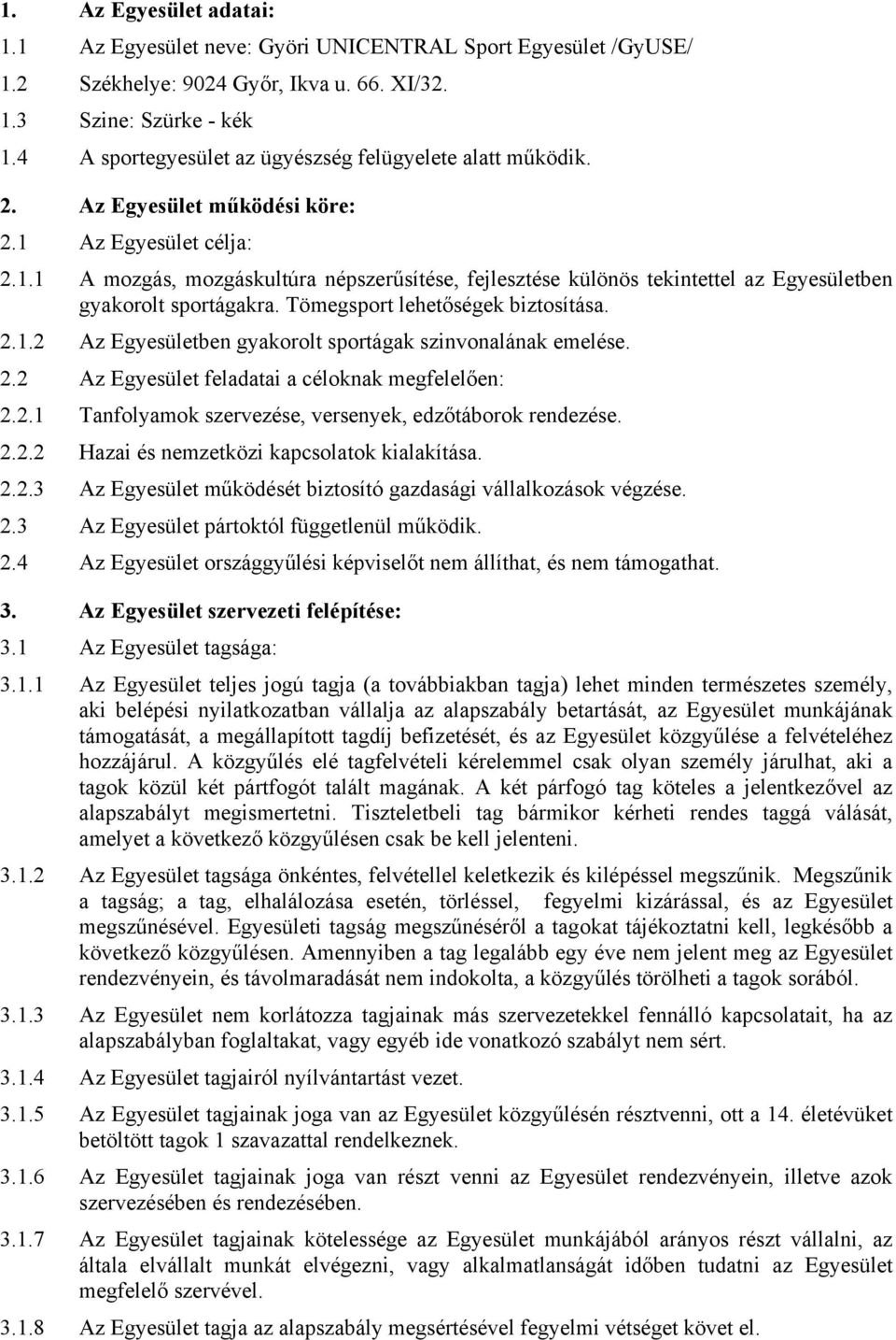 Az Egyesület célja: 2.1.1 A mozgás, mozgáskultúra népszerűsítése, fejlesztése különös tekintettel az Egyesületben gyakorolt sportágakra. Tömegsport lehetőségek biztosítása. 2.1.2 Az Egyesületben gyakorolt sportágak szinvonalának emelése.