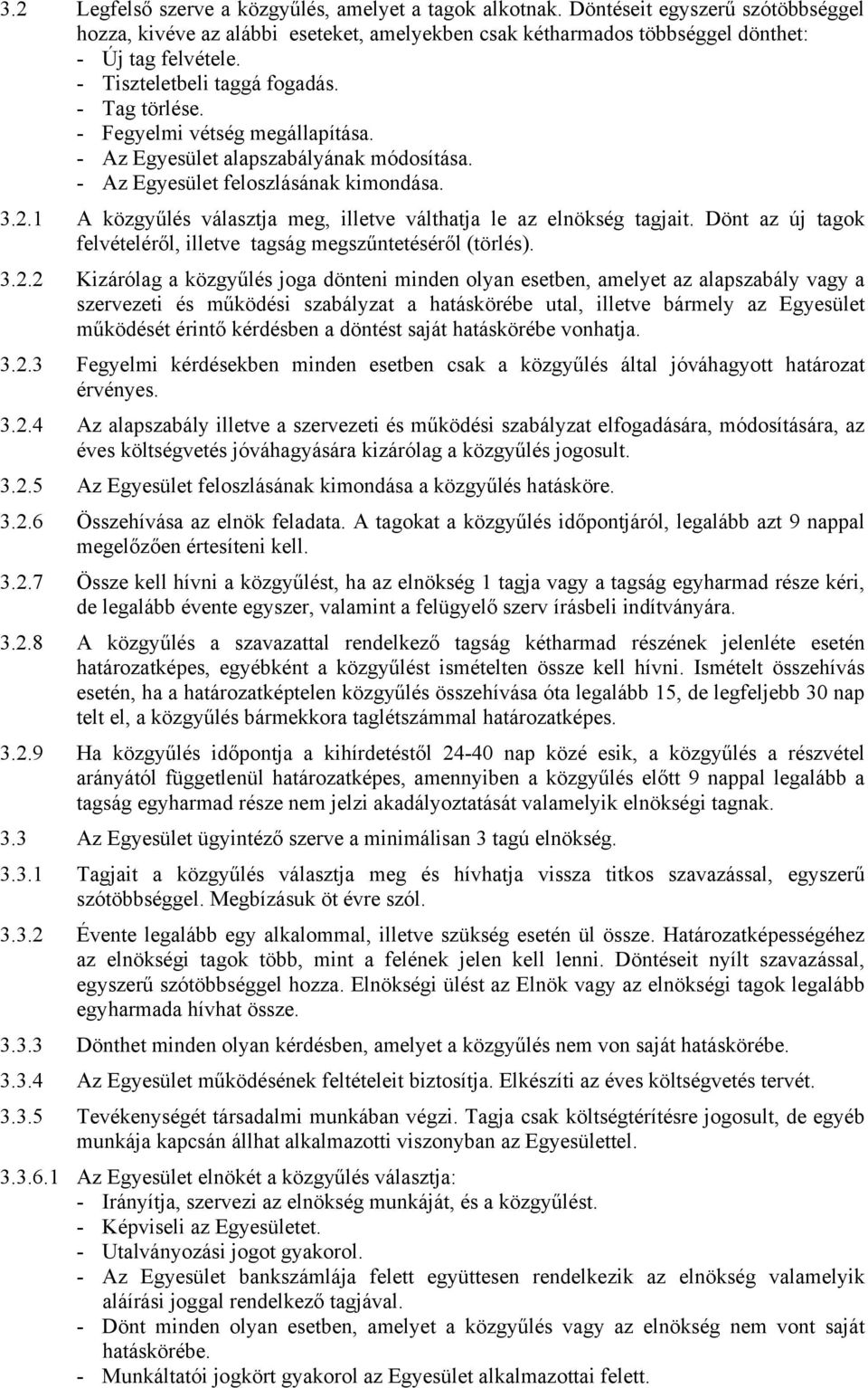 1 A közgyűlés választja meg, illetve válthatja le az elnökség tagjait. Dönt az új tagok felvételéről, illetve tagság megszűntetéséről (törlés). 3.2.