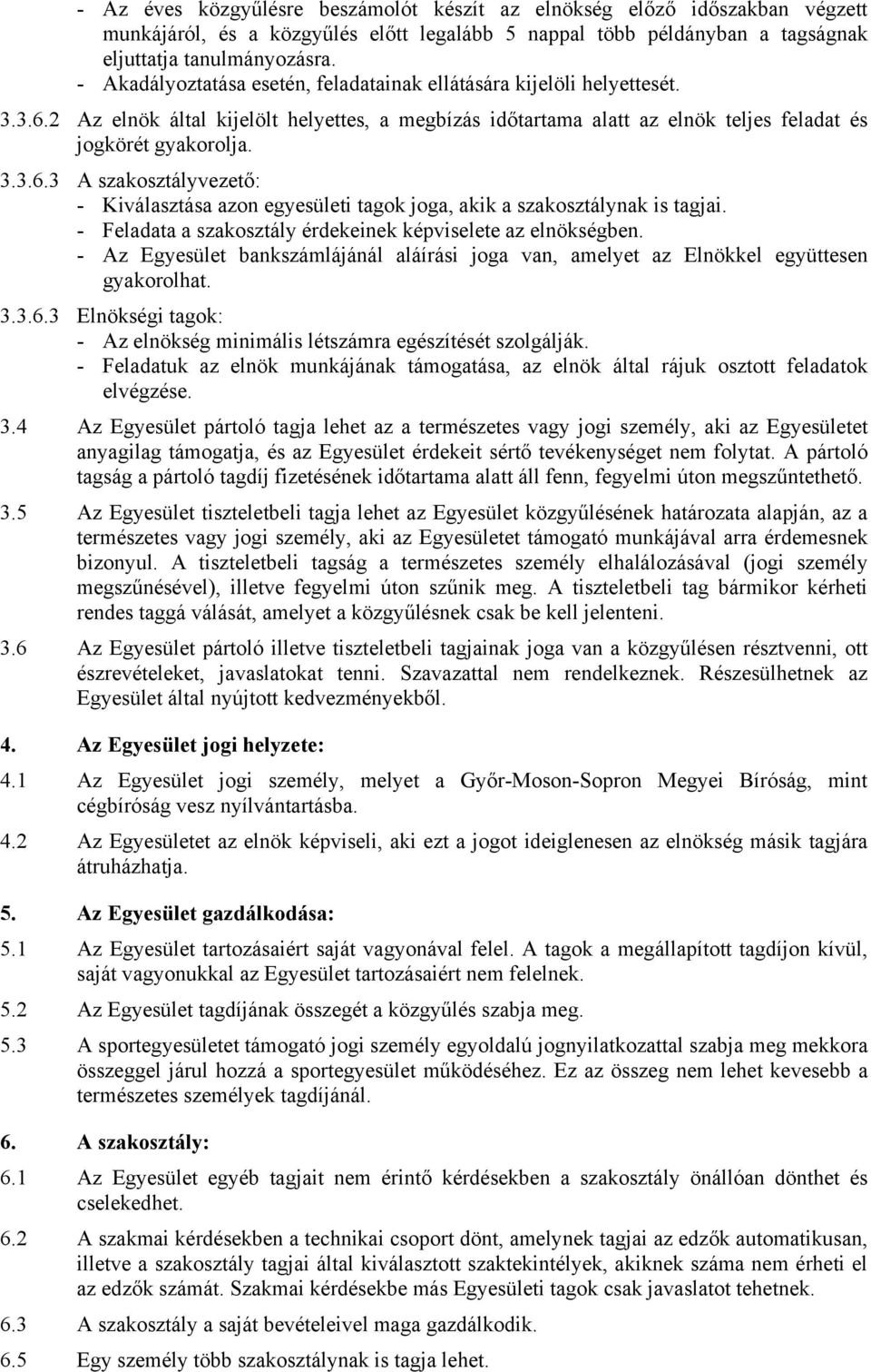 - Feladata a szakosztály érdekeinek képviselete az elnökségben. - Az Egyesület bankszámlájánál aláírási joga van, amelyet az Elnökkel együttesen gyakorolhat. 3.3.6.