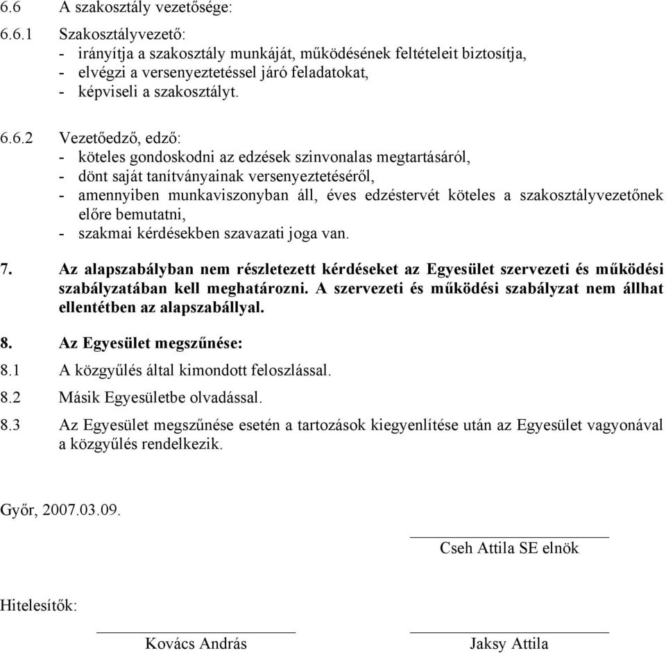 szakosztályvezetőnek előre bemutatni, - szakmai kérdésekben szavazati joga van. 7. Az alapszabályban nem részletezett kérdéseket az Egyesület szervezeti és működési szabályzatában kell meghatározni.