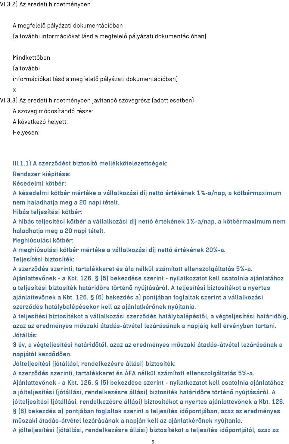 1) A szerződést biztosító mellékkötelezettségek: Rendszer kiépítése: Késedelmi kötbér: A késedelmi kötbér mértéke a vállalkozási díj nettó értékének 1%-a/nap, a kötbérmaximum nem haladhatja meg a 20